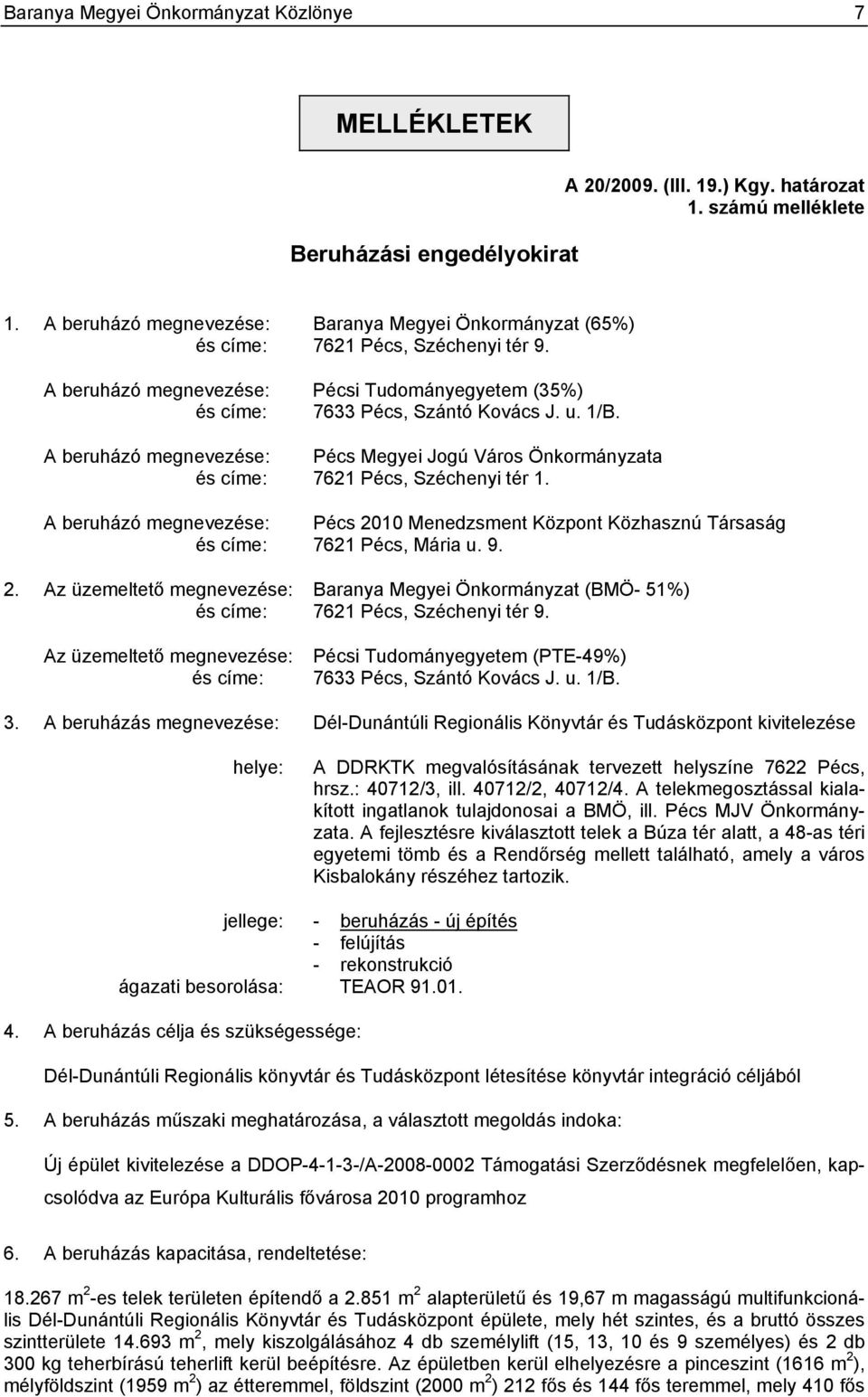 A beruházó megnevezése: Pécs Megyei Jogú Város Önkormányzata és címe: 7621 Pécs, Széchenyi tér 1. A beruházó megnevezése: Pécs 2010 Menedzsment Központ Közhasznú Társaság és címe: 7621 Pécs, Mária u.