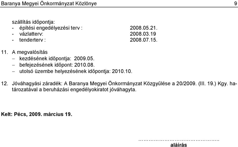 befejezésének időpont: 2010.08. utolsó üzembe helyezésének időpontja: 2010.10. 12.