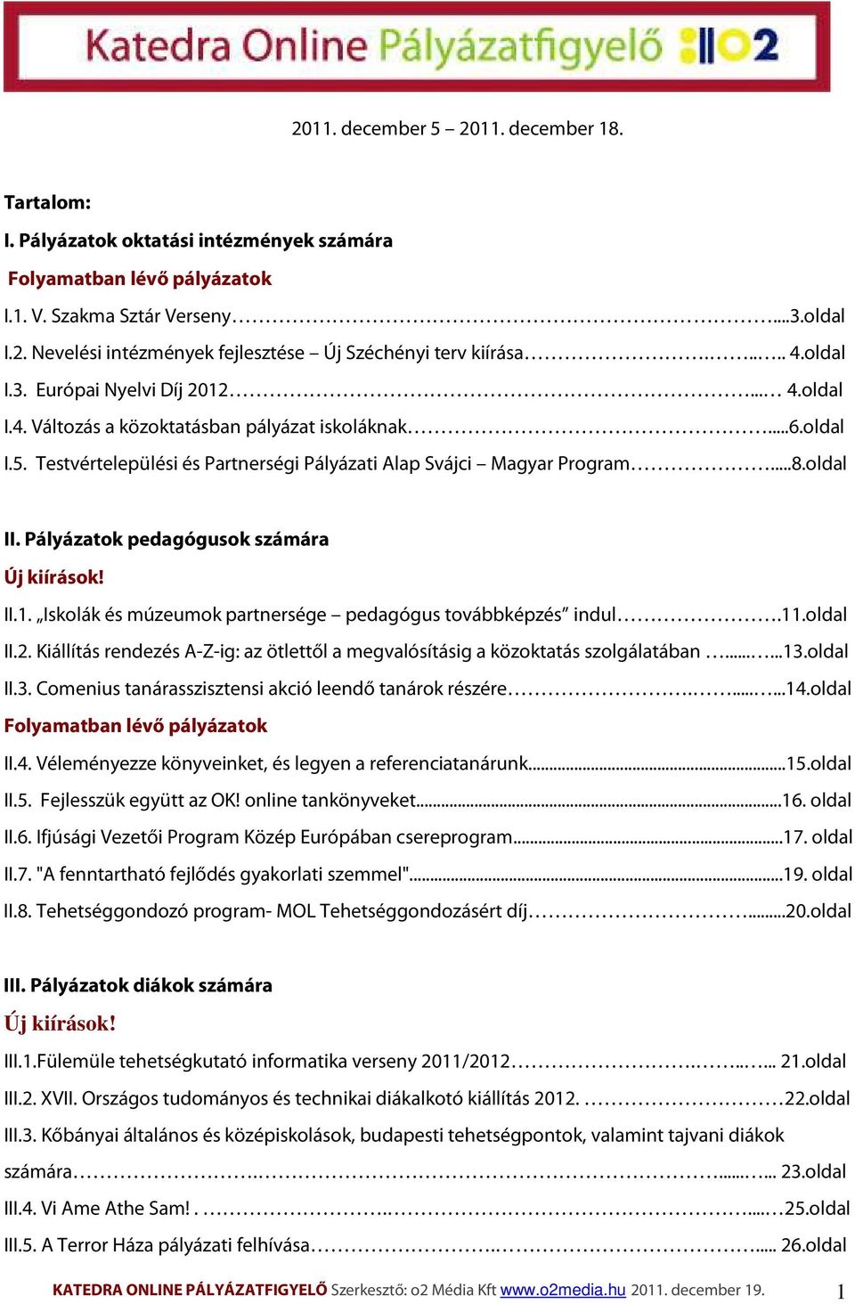 oldal II. Pályázatok pedagógusok számára Új kiírások! II.1. Iskolák és múzeumok partnersége pedagógus továbbképzés indul.11.oldal II.2.