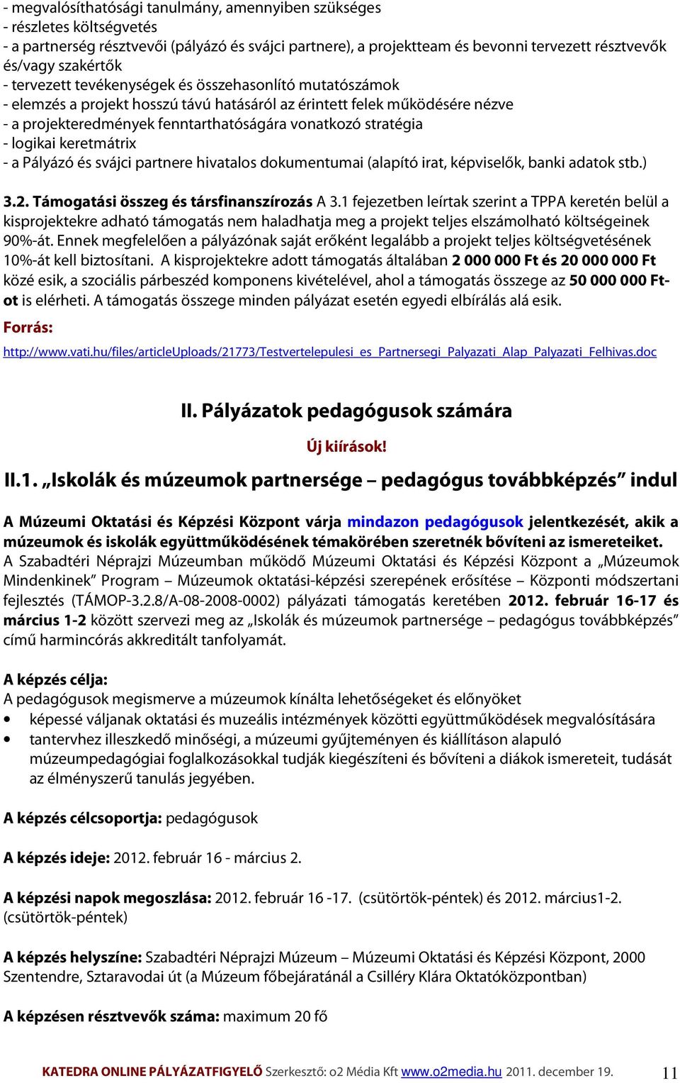 logikai keretmátrix - a Pályázó és svájci partnere hivatalos dokumentumai (alapító irat, képviselők, banki adatok stb.) 3.2. Támogatási összeg és társfinanszírozás A 3.