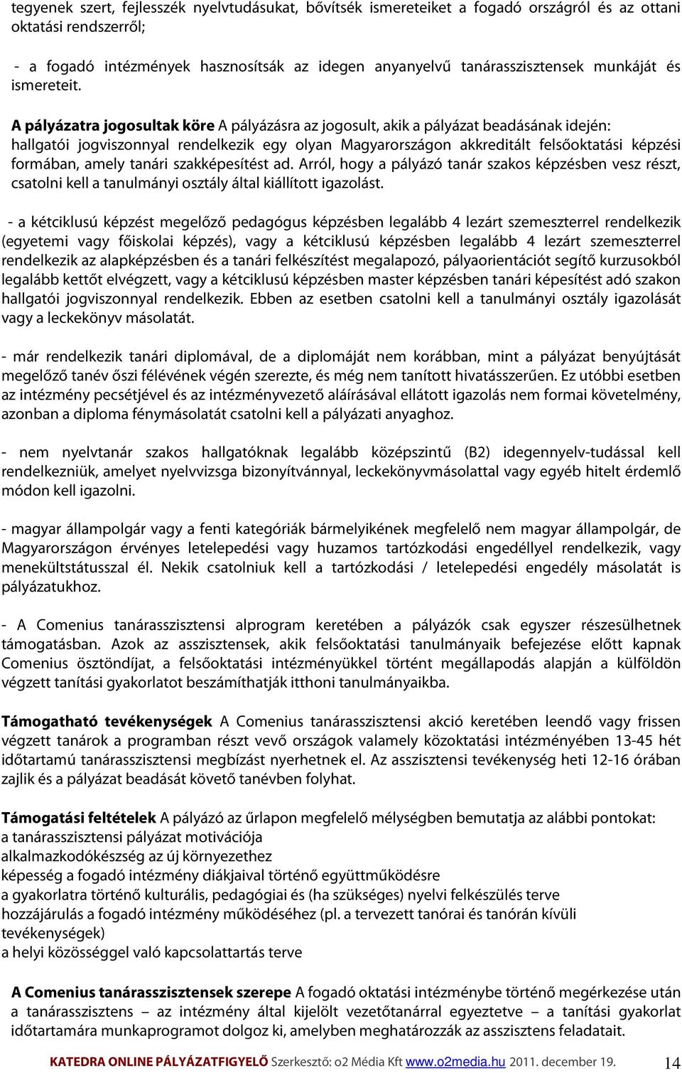 A pályázatra jogosultak köre A pályázásra az jogosult, akik a pályázat beadásának idején: hallgatói jogviszonnyal rendelkezik egy olyan Magyarországon akkreditált felsőoktatási képzési formában,