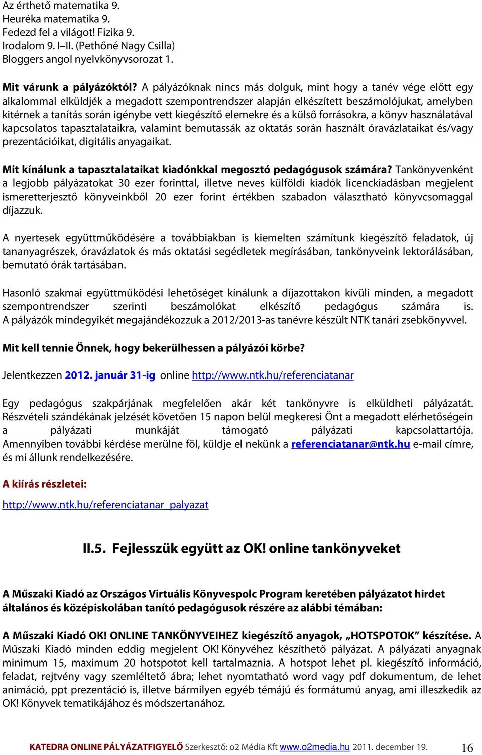 kiegészítő elemekre és a külső forrásokra, a könyv használatával kapcsolatos tapasztalataikra, valamint bemutassák az oktatás során használt óravázlataikat és/vagy prezentációikat, digitális