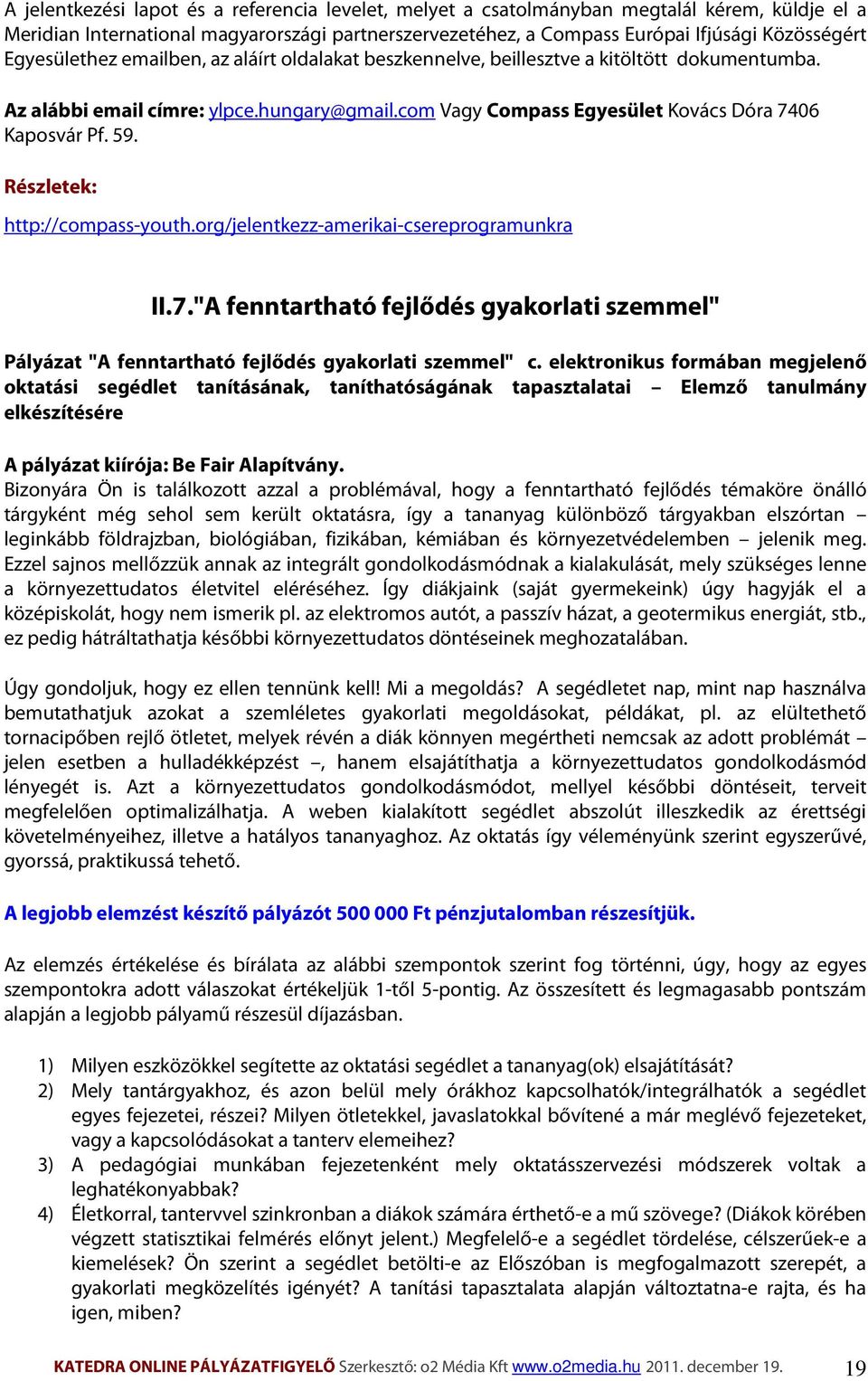 Részletek: http://compass-youth.org/jelentkezz-amerikai-csereprogramunkra II.7."A fenntartható fejlődés gyakorlati szemmel" Pályázat "A fenntartható fejlődés gyakorlati szemmel" c.