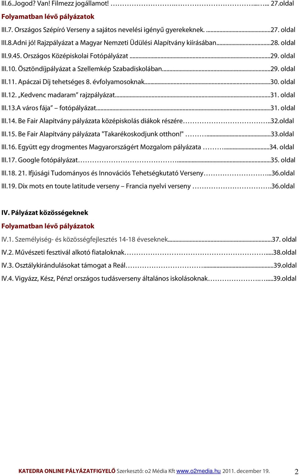 Apáczai Díj tehetséges 8. évfolyamosoknak...30. oldal III.12. Kedvenc madaram rajzpályázat...31. oldal III.13.A város fája fotópályázat...31. oldal III.14.