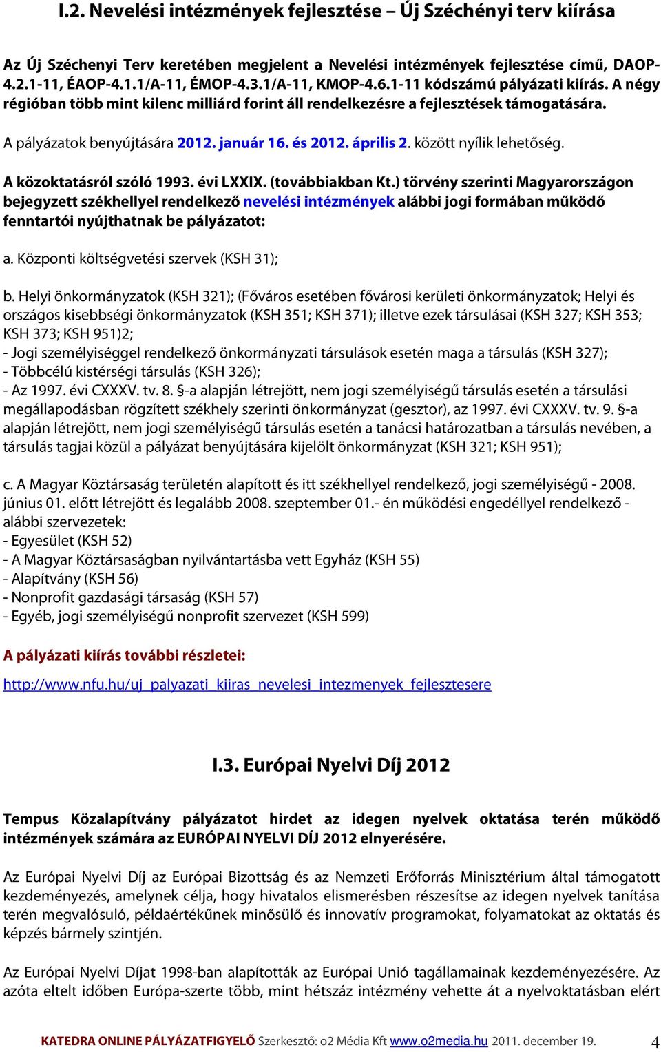 április 2. között nyílik lehetőség. A közoktatásról szóló 1993. évi LXXIX. (továbbiakban Kt.