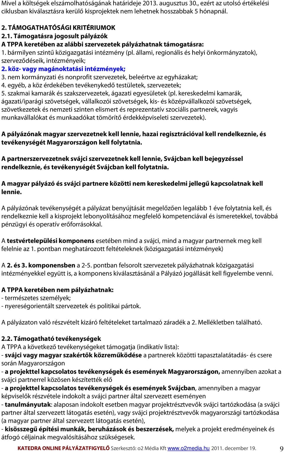 állami, regionális és helyi önkormányzatok), szerveződéseik, intézményeik; 2. köz- vagy magánoktatási intézmények; 3. nem kormányzati és nonprofit szervezetek, beleértve az egyházakat; 4.