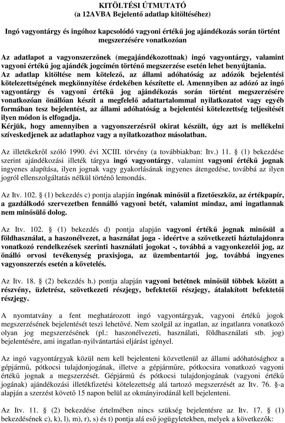 Az adatlap kitöltése nem kötelezı, az állami adóhatóság az adózók bejelentési kötelezettségének megkönnyítése érdekében készítette el.