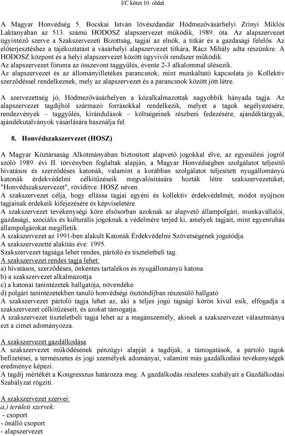 Az előterjesztéshez a tájékoztatást a vásárhelyi alapszervezet titkára, Rácz Mihály adta részünkre. A HODOSZ központ és a helyi alapszervezet között ügyvivői rendszer működik.