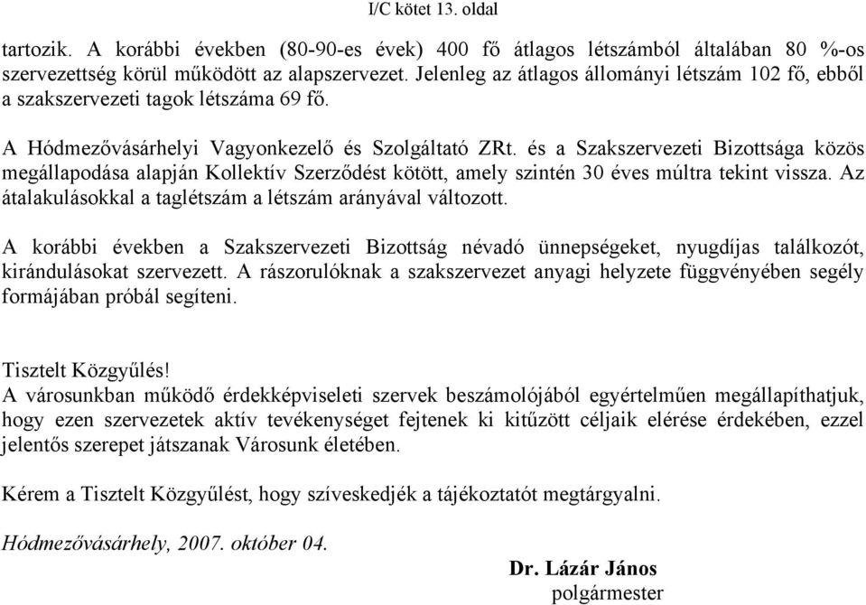 és a Szakszervezeti Bizottsága közös megállapodása alapján Kollektív Szerződést kötött, amely szintén 30 éves múltra tekint vissza. Az átalakulásokkal a taglétszám a létszám arányával változott.
