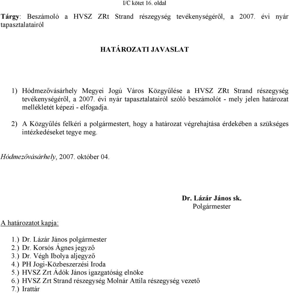 évi nyár tapasztalatairól szóló beszámolót - mely jelen határozat mellékletét képezi - elfogadja.