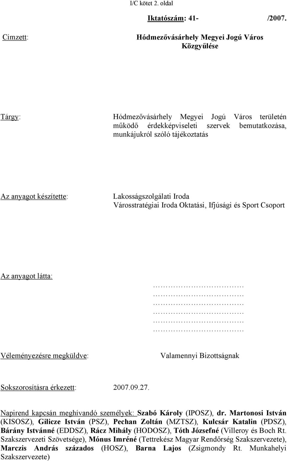 készítette: Lakosságszolgálati Iroda Városstratégiai Iroda Oktatási, Ifjúsági és Sport Csoport Az anyagot látta: Véleményezésre megküldve: Valamennyi Bizottságnak Sokszorosításra érkezett: 2007.09.27.