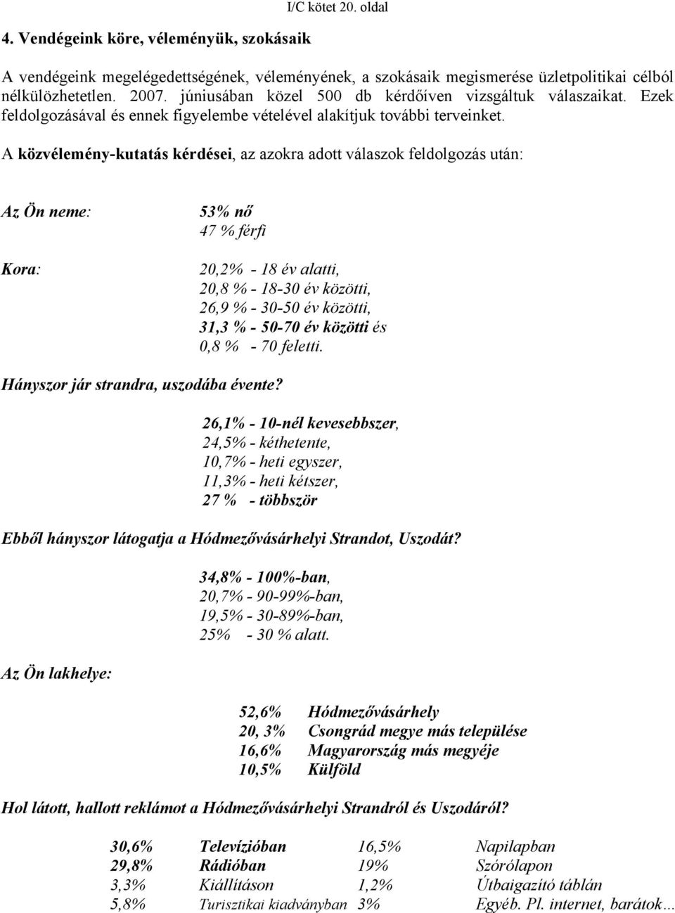 A közvélemény-kutatás kérdései, az azokra adott válaszok feldolgozás után: Az Ön neme: Kora: 53% nő 47 % férfi 20,2% - 18 év alatti, 20,8 % - 18-30 év közötti, 26,9 % - 30-50 év közötti, 31,3 % -