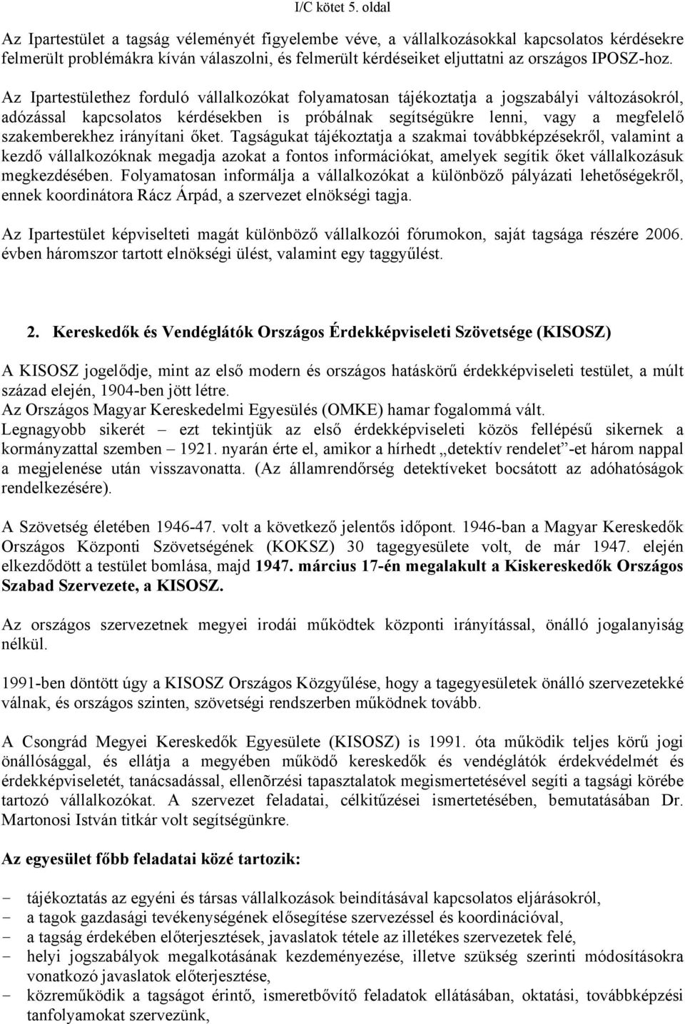 Az Ipartestülethez forduló vállalkozókat folyamatosan tájékoztatja a jogszabályi változásokról, adózással kapcsolatos kérdésekben is próbálnak segítségükre lenni, vagy a megfelelő szakemberekhez