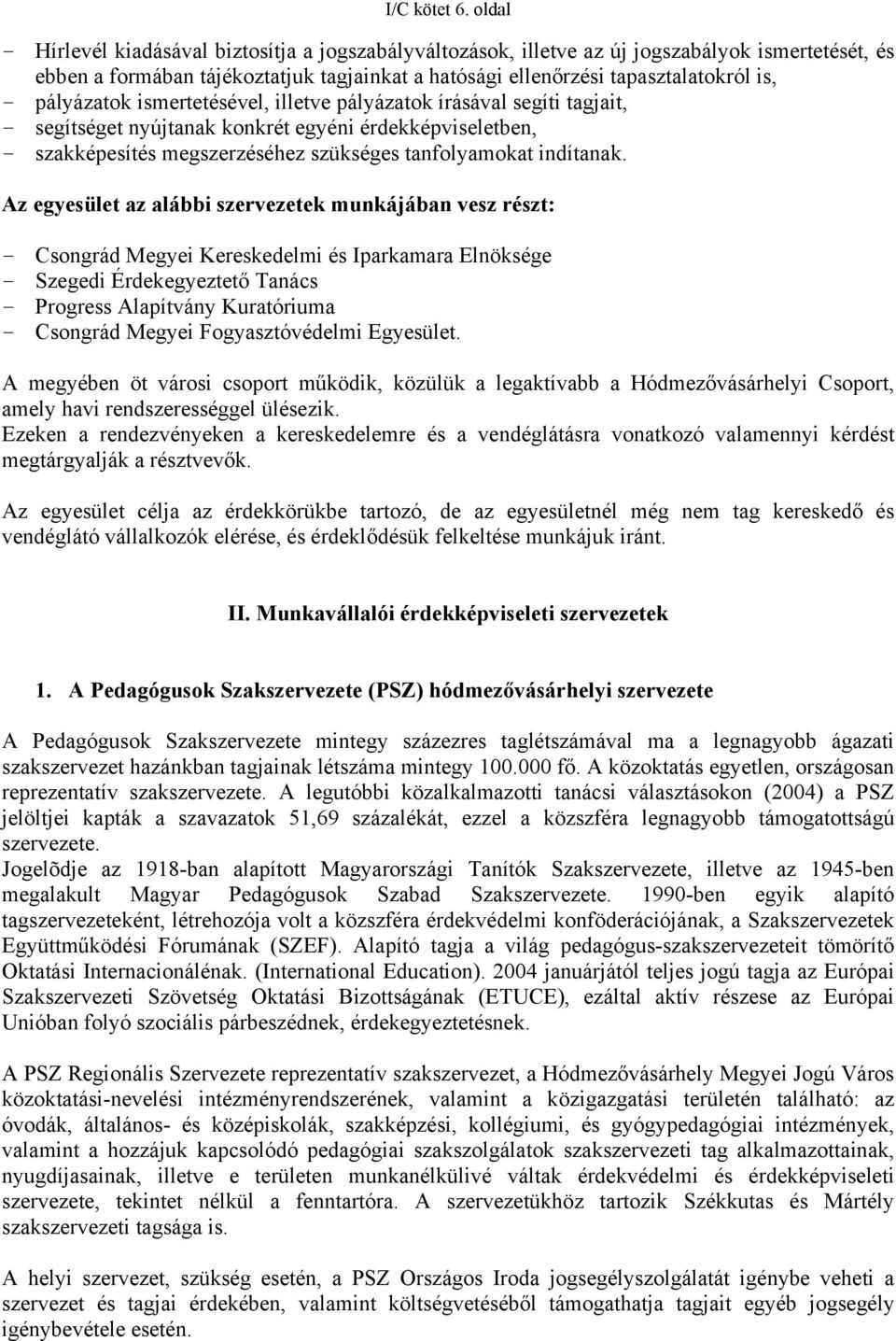 pályázatok ismertetésével, illetve pályázatok írásával segíti tagjait, - segítséget nyújtanak konkrét egyéni érdekképviseletben, - szakképesítés megszerzéséhez szükséges tanfolyamokat indítanak.