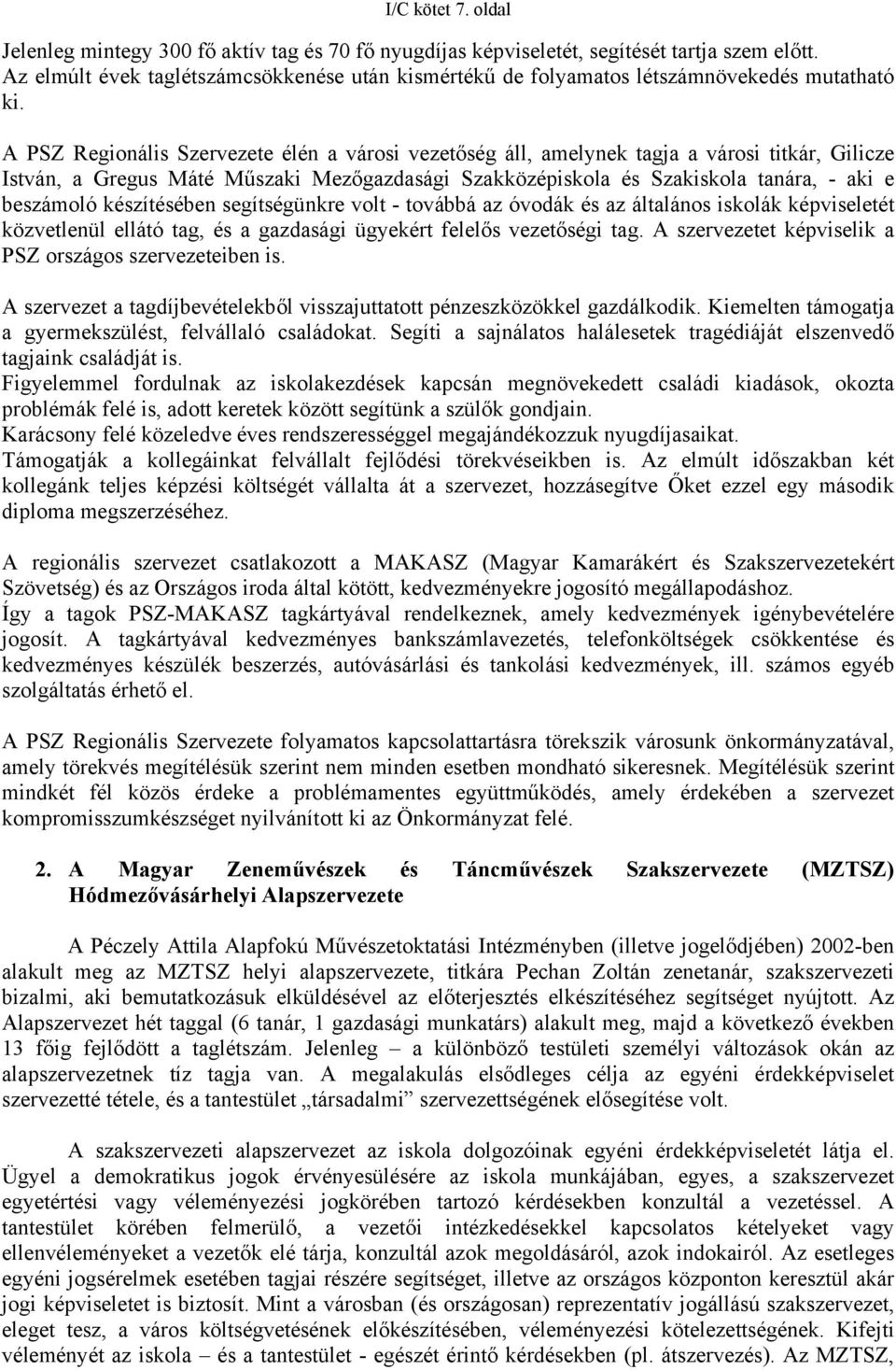 A PSZ Regionális Szervezete élén a városi vezetőség áll, amelynek tagja a városi titkár, Gilicze István, a Gregus Máté Műszaki Mezőgazdasági Szakközépiskola és Szakiskola tanára, - aki e beszámoló