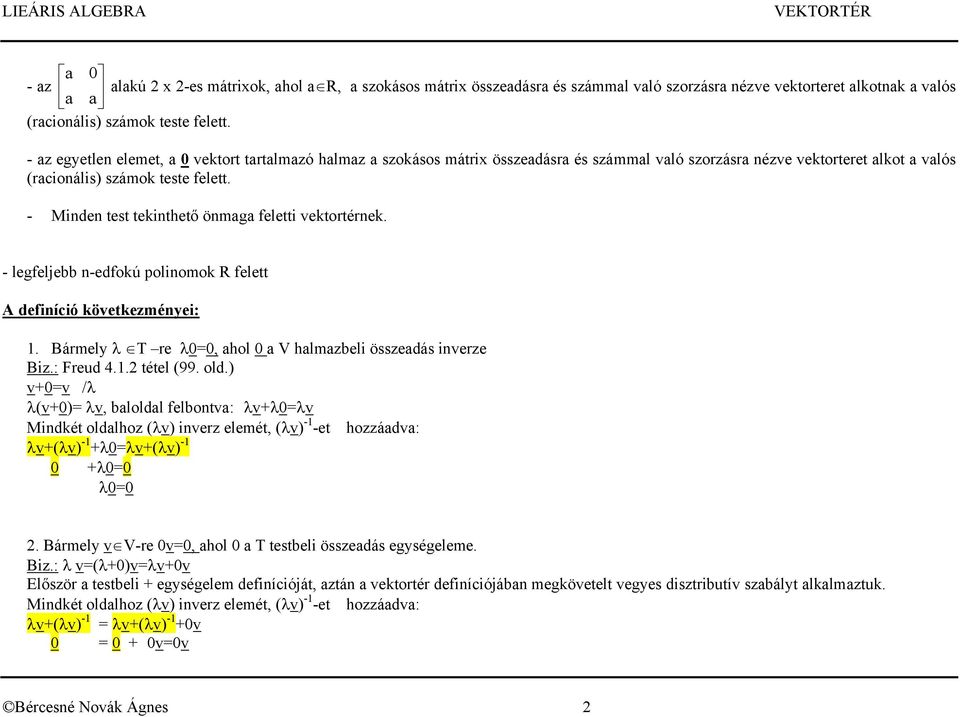 - legfeljebb n-edfokú polinomok R felett A definíció következményei: 1. Bármely λ T re λ0=0, ahol 0 a V halmazbeli összeadás inverze Biz.: Freud 4.1.2 tétel (99. old.