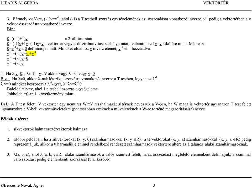 Mindkét oldalhoz v inverz elemét, v -1 -et hozzáadva: v -1 =(-1)v+v +v -1 v -1 =(-1)v+0 v -1 =(-1)v 4. Ha λ v=0,, λ T, v V akkor vagy λ =0, vagy v=0 Biz.