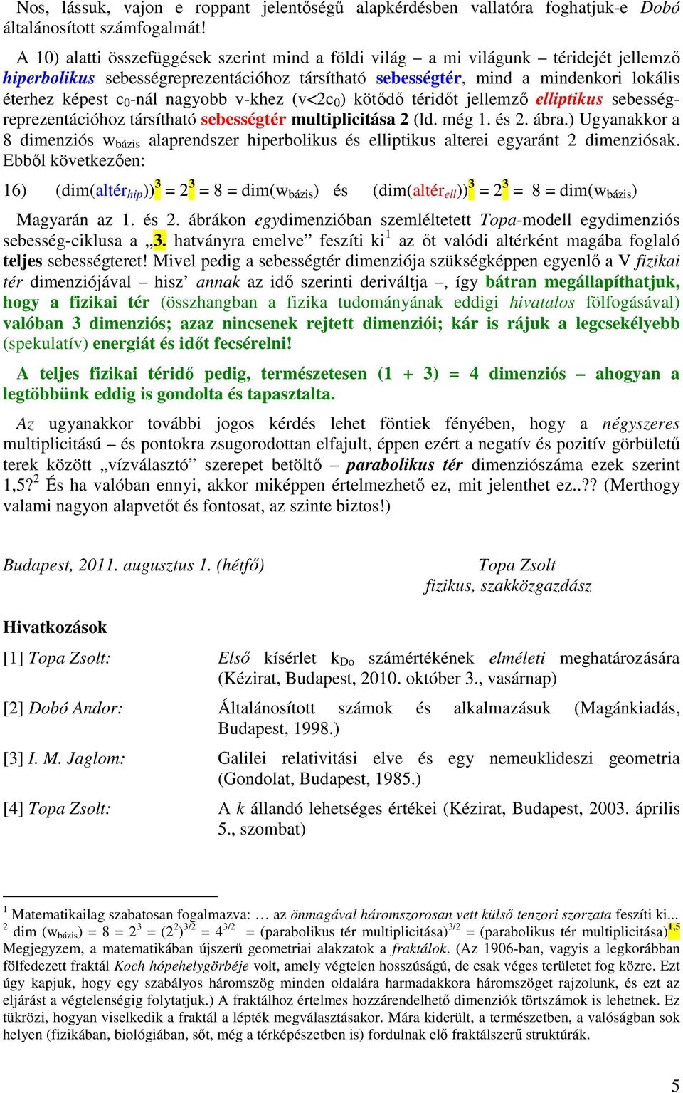 nagyobb v-khez (v<2c 0 ) kötődő téridőt jellemző elliptikus sebességreprezentációhoz társítható sebességtér multiplicitása 2 (ld. még 1. és 2. ábra.