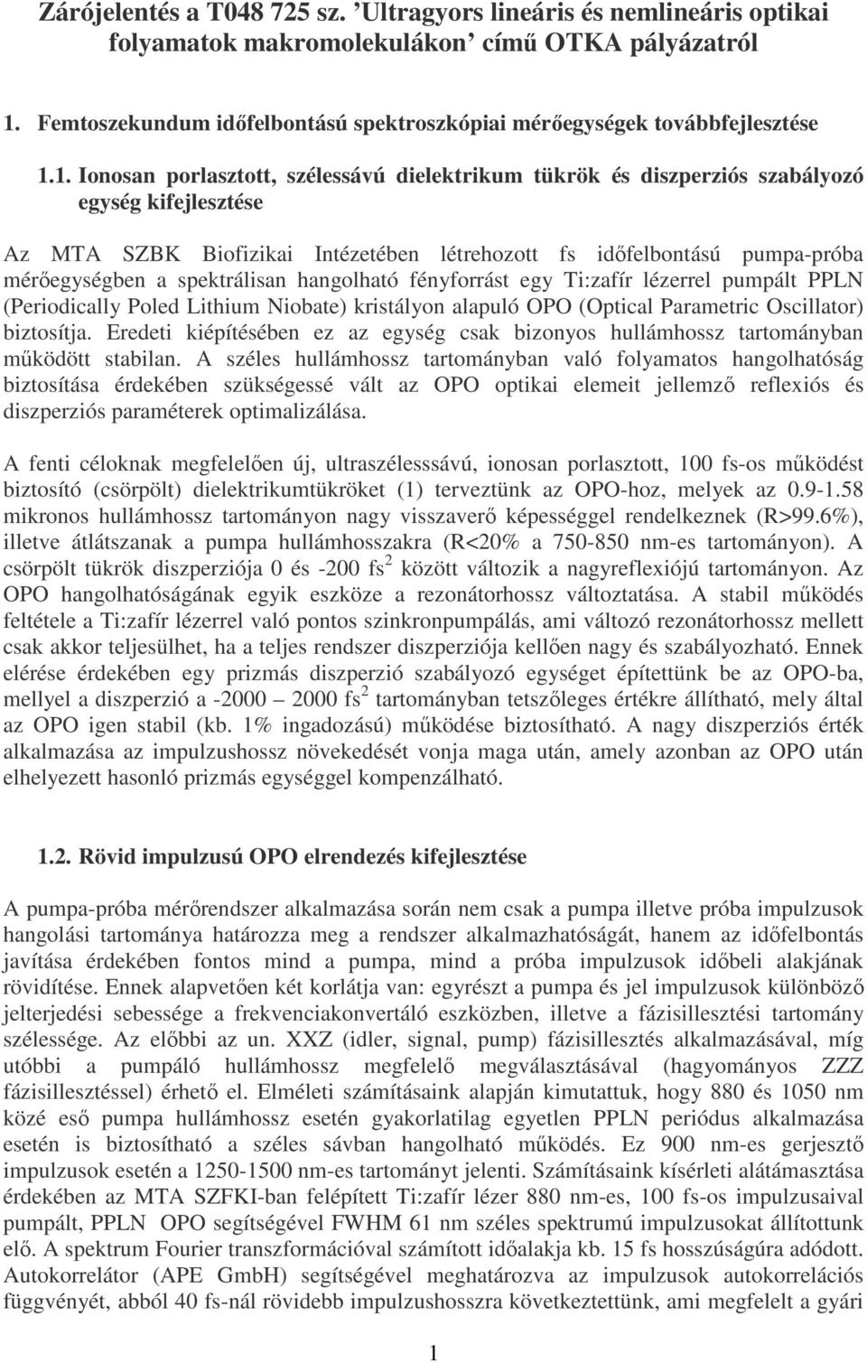 spektrálisan hangolható fényforrást egy Ti:zafír lézerrel pumpált PPLN (Periodically Poled Lithium Niobate) kristályon alapuló OPO (Optical Parametric Oscillator) biztosítja.