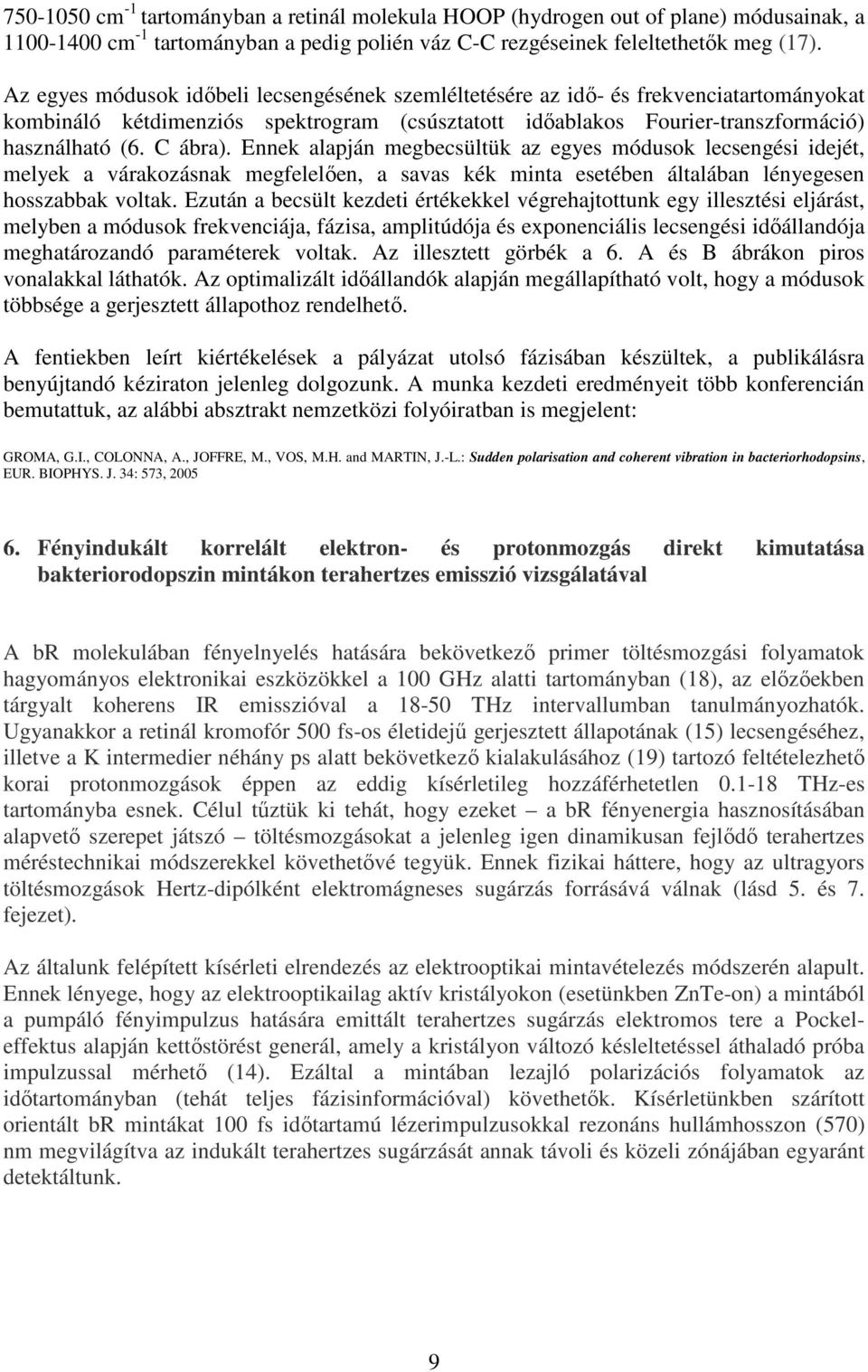 Ennek alapján megbecsültük az egyes módusok lecsengési idejét, melyek a várakozásnak megfelelően, a savas kék minta esetében általában lényegesen hosszabbak voltak.