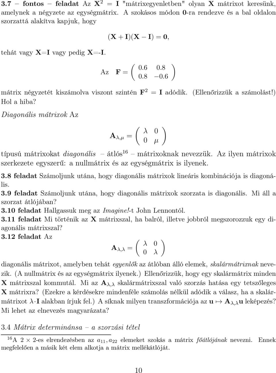 Diagonális mátrixok Az A λ,µ = ( λ 0 0 µ típusú mátrixokat diagonális átlós 16 mátrixoknak nevezzük Az ilyen mátrixok szerkezete egyszerű: a nullmátrix és az egységmátrix is ilyenek 38 feladat