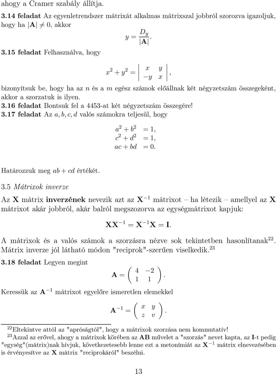 317 feladat Az a,b,c,d valós számokra teljesül, hogy a 2 +b 2 = 1, c 2 +d 2 = 1, ac+bd = 0, Határozzuk meg ab + cd értékét 35 Mátrixok inverze Az X mátrix inverzének nevezik azt az X 1 mátrixot ha