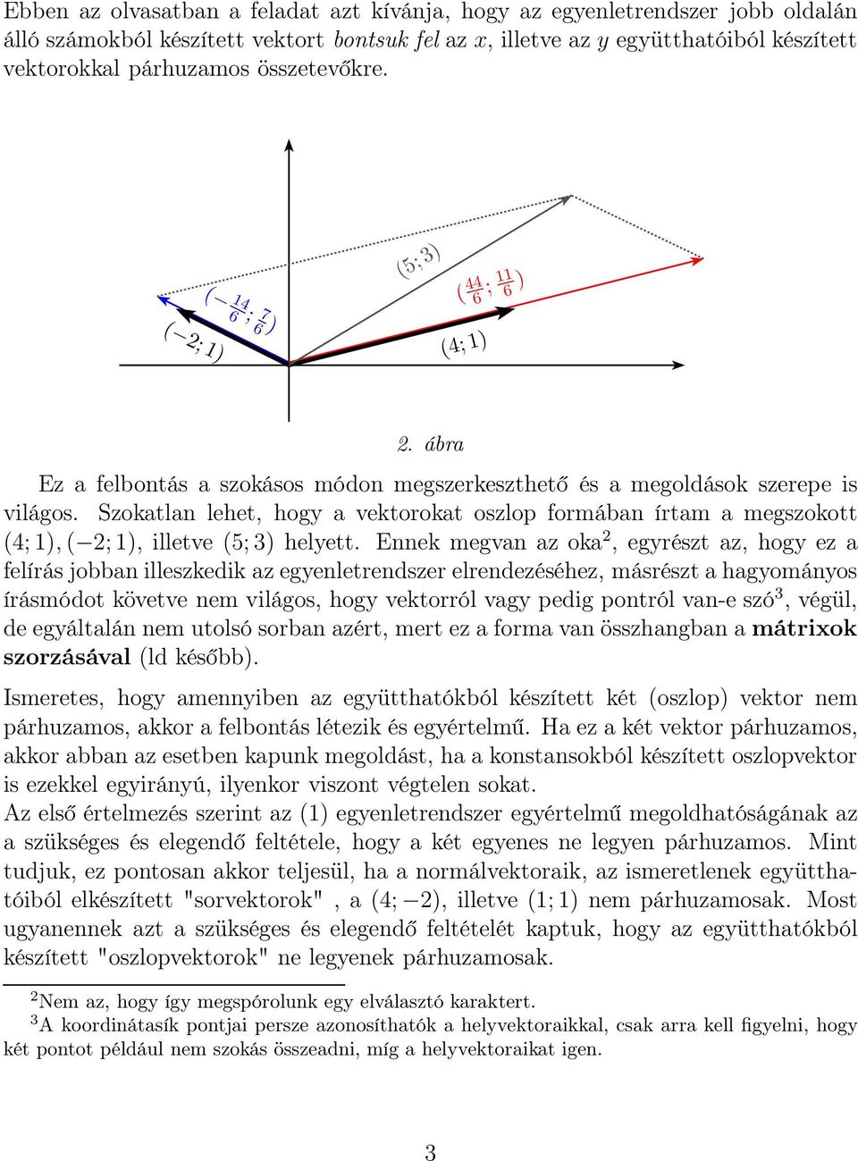 írtam a megszokott (4;1,( 2;1, illetve (5;3 helyett Ennek megvan az oka 2, egyrészt az, hogy ez a felírás jobban illeszkedik az egyenletrendszer elrendezéséhez, másrészt a hagyományos írásmódot