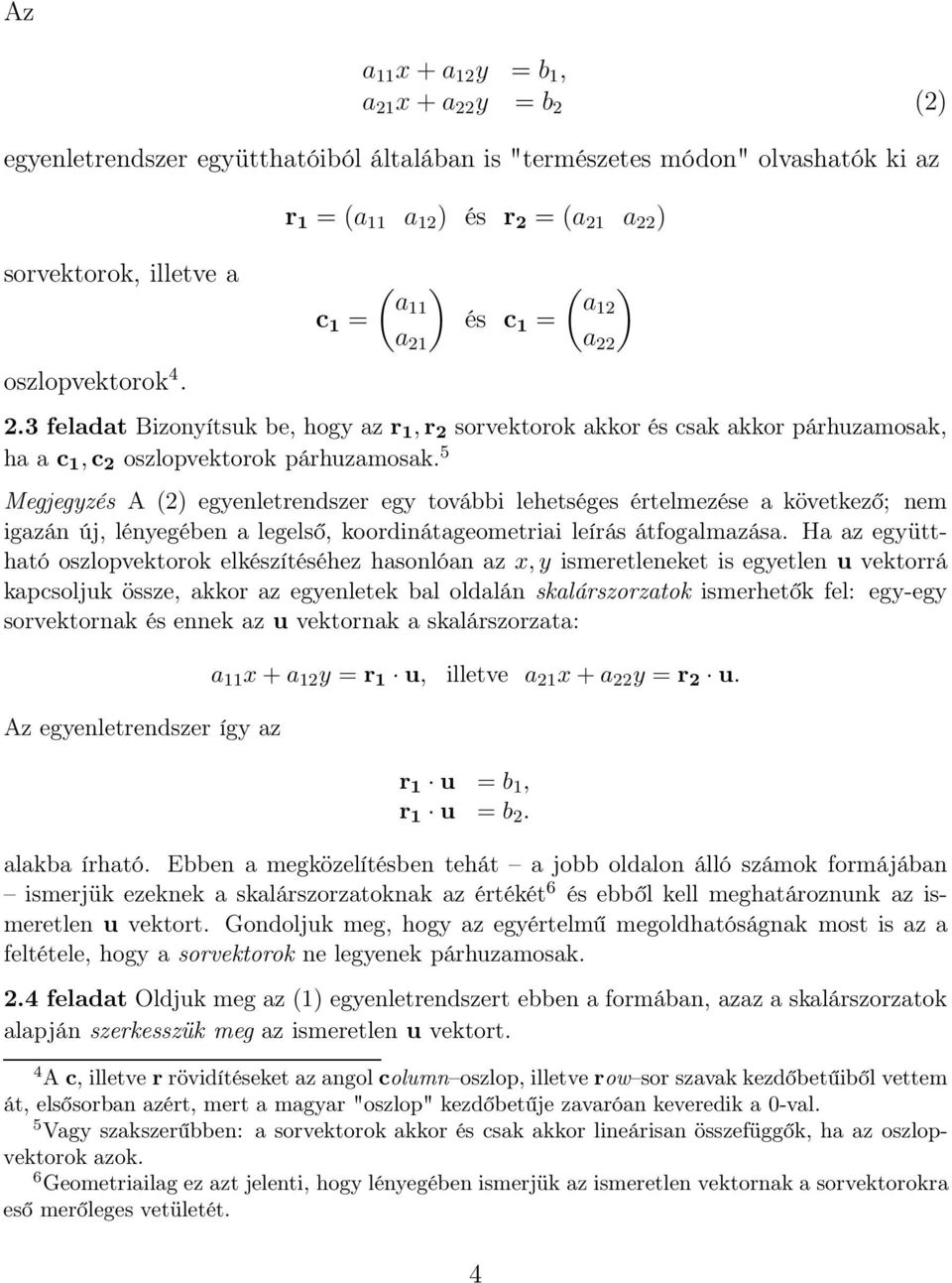 egyenletrendszer egy további lehetséges értelmezése a következő; nem igazán új, lényegében a legelső, koordinátageometriai leírás átfogalmazása Ha az együttható oszlopvektorok elkészítéséhez