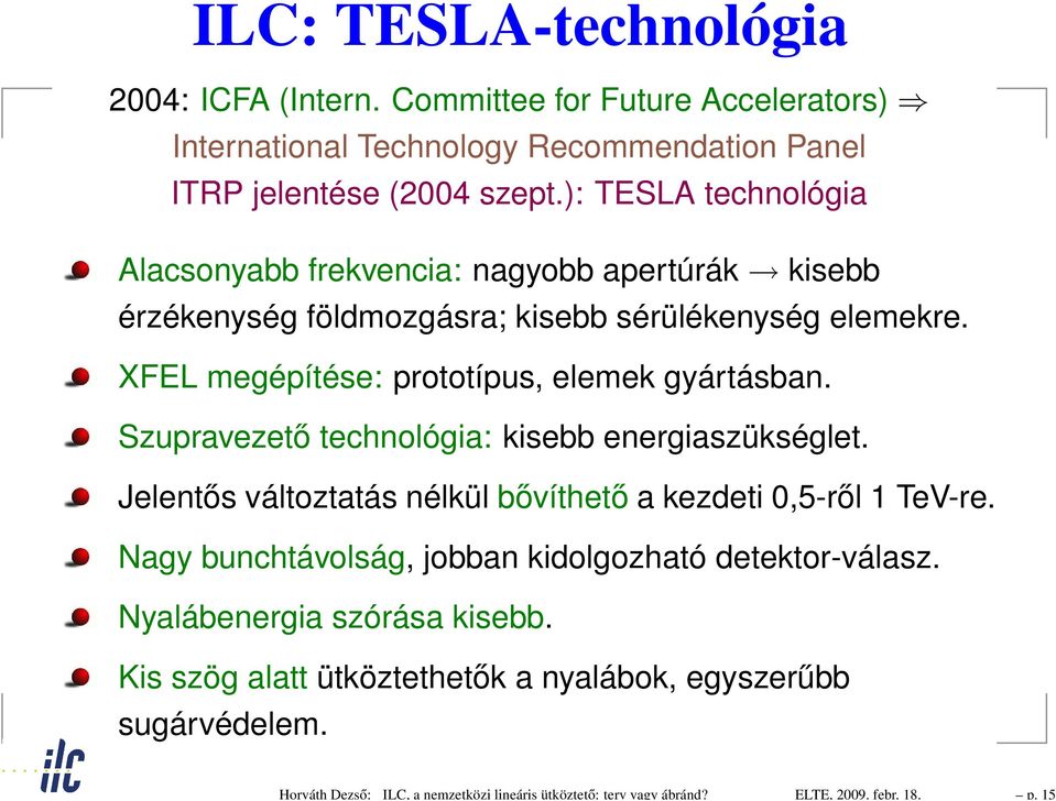 ): TESLA technológia Alacsonyabb frekvencia: nagyobb apertúrák kisebb érzékenység földmozgásra; kisebb sérülékenység elemekre. XFEL megépítése: prototípus, elemek gyártásban.