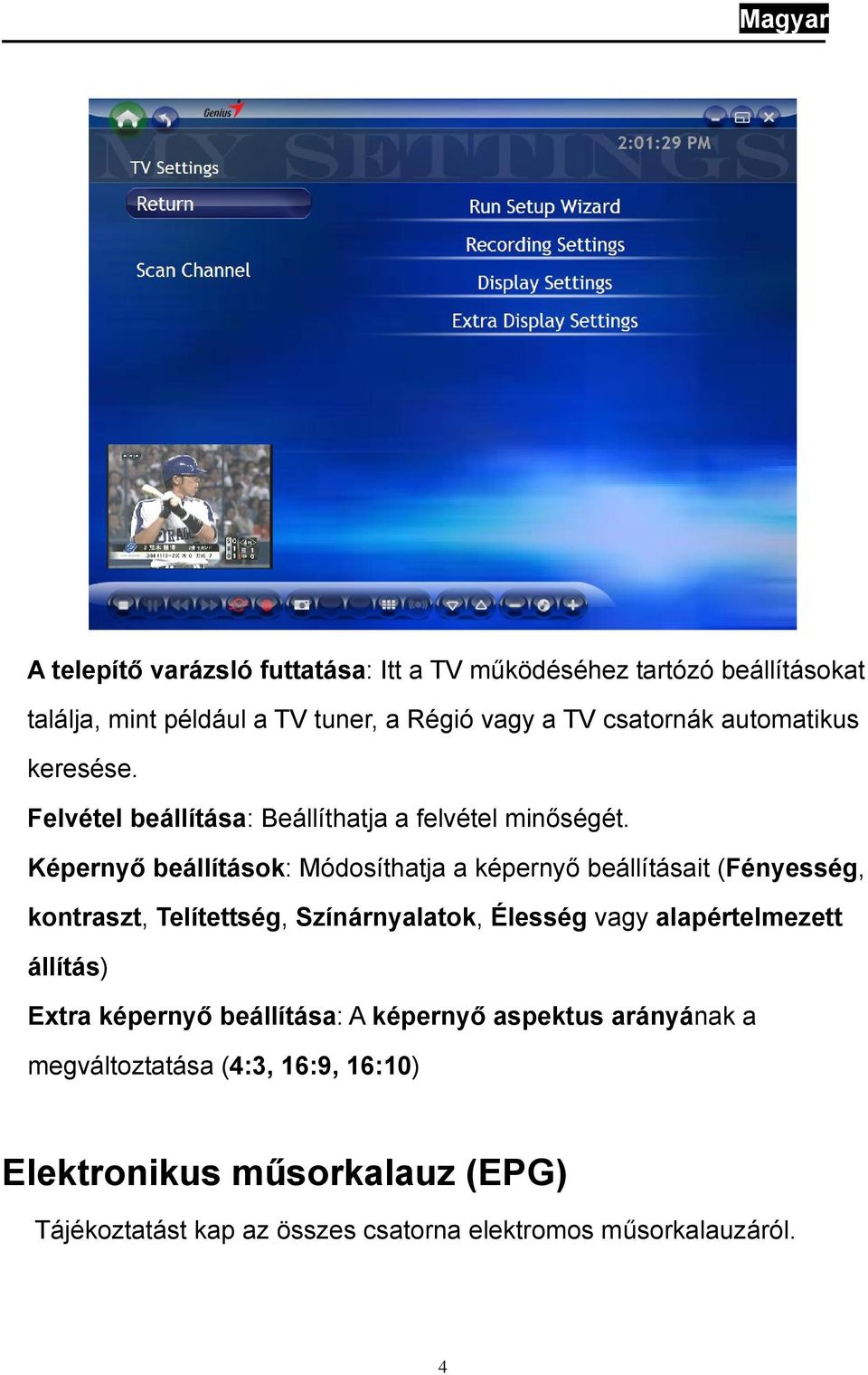 Képernyő beállítások: Módosíthatja a képernyő beállításait (Fényesség, kontraszt, Telítettség, Színárnyalatok, Élesség vagy