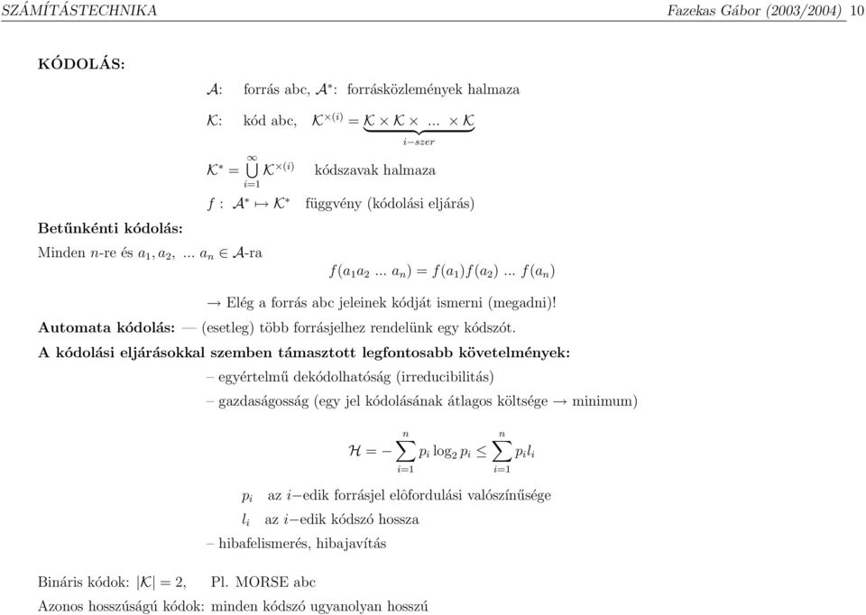 .. f(a n ) Elég a forrás abc jeleinek kódját ismerni (megadni)! Automata kódolás: (esetleg) több forrásjelhez rendelünk egy kódszót.