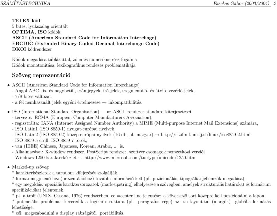 Code for Information Interchange) - Angol ABC kis- és nagybetűi, számjegyek, írásjelek, szegmentáló- és átvitelvezérlő jelek, - 7/8 bites változat, - a fel nemhasznált jelek egyéni értelmezése