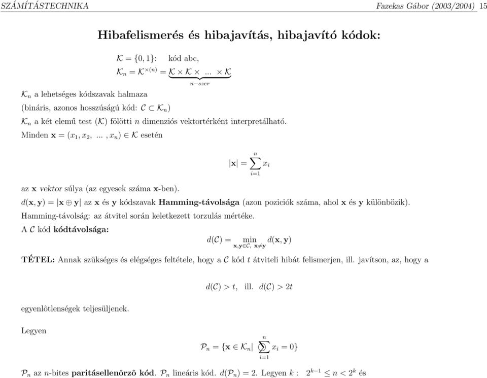 .., x n ) K esetén x = n i=1 x i az x vektor súlya (az egyesek száma x-ben). d(x, y) = x y az x és y kódszavak Hamming-távolsága (azon poziciók száma, ahol x és y különbözik).