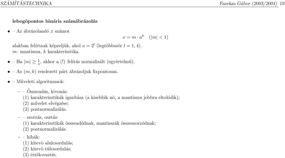 Műveleti algoritmusok: x = m a k ( m < 1) Összeadás, kivonás: (1) karakterisztikák igazítása (a kisebbik nô, a mantissza jobbra eltolódik); (2) művelet elvégzése; (3)