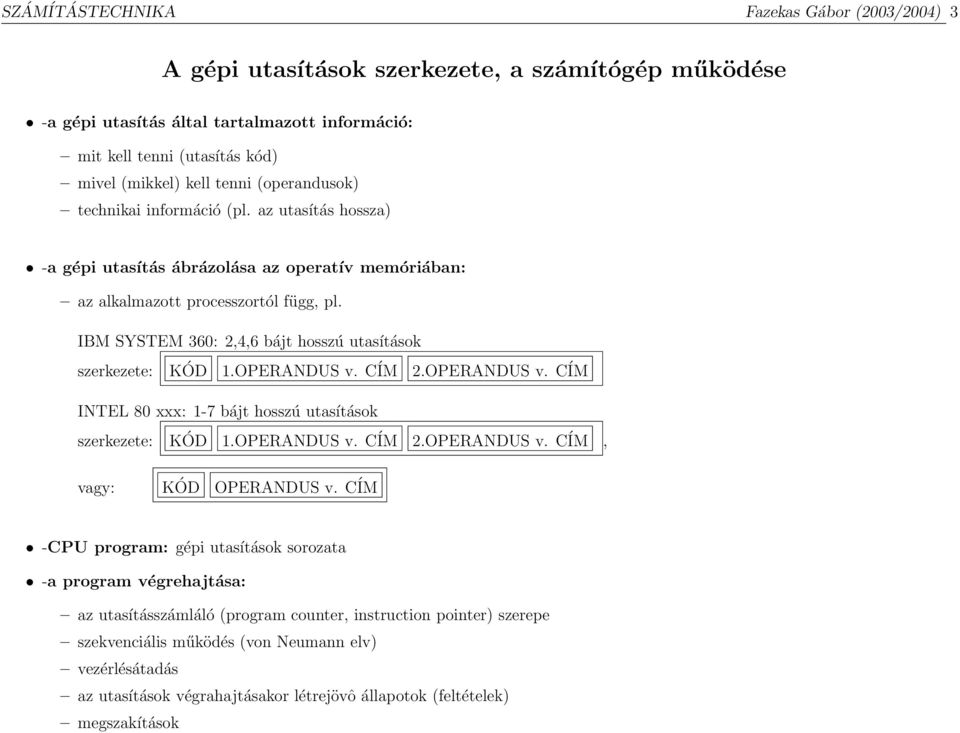 IBM SYSTEM 360: 2,4,6 bájt hosszú utasítások szerkezete: KÓD 1.OPERANDUS v. CÍM 2.OPERANDUS v. CÍM INTEL 80 xxx: 1-7 bájt hosszú utasítások szerkezete: KÓD 1.OPERANDUS v. CÍM 2.OPERANDUS v. CÍM, vagy: KÓD OPERANDUS v.