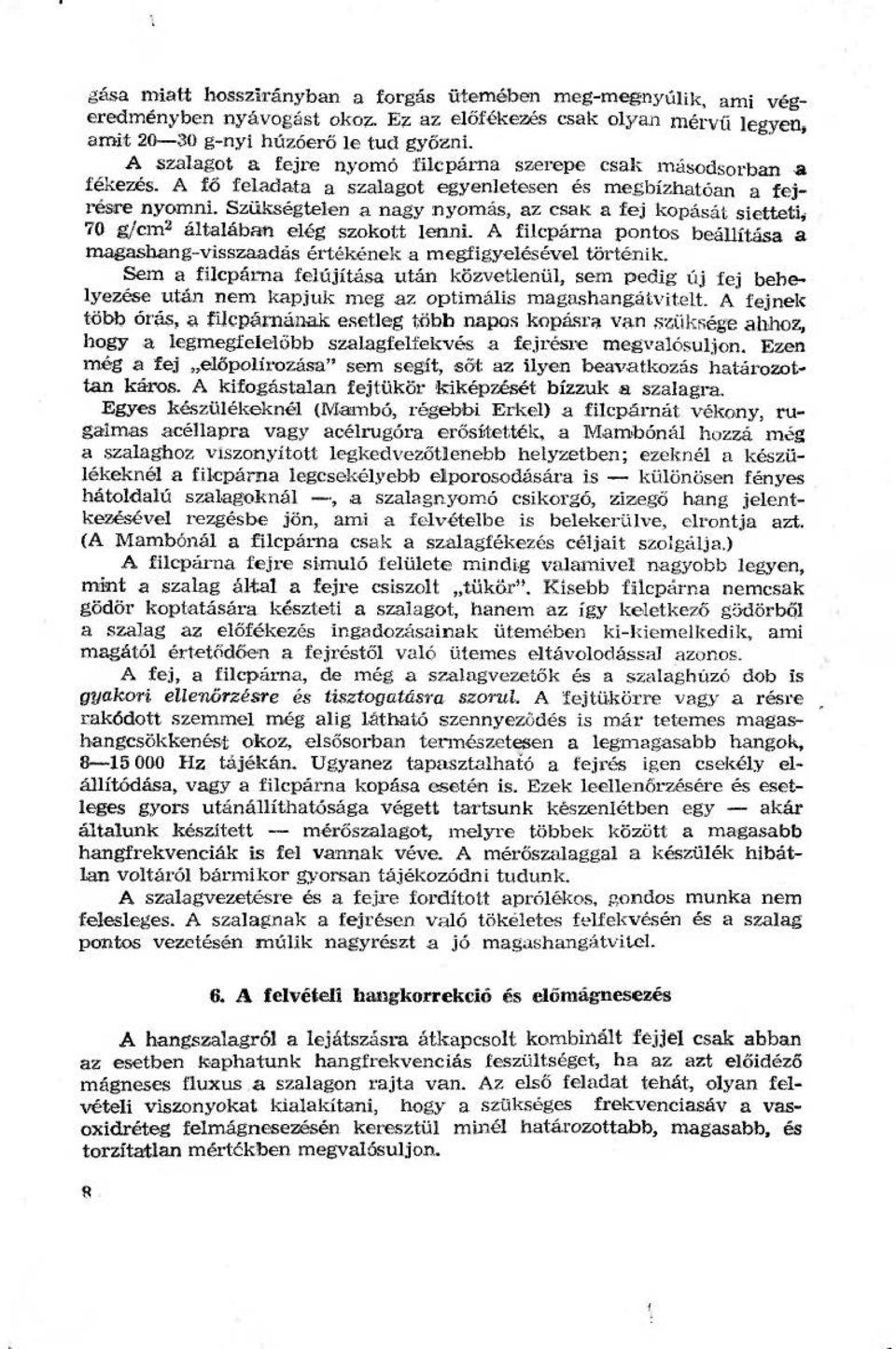 Szükségteen a nagy nyomás, az csak a fej kopását sietteti, 70 g/cm2 átaában eég szokott enn i. A ficpárna pontos beáítása a magashang-visszaadás értékének a megfi~.<,yeéséve történik.