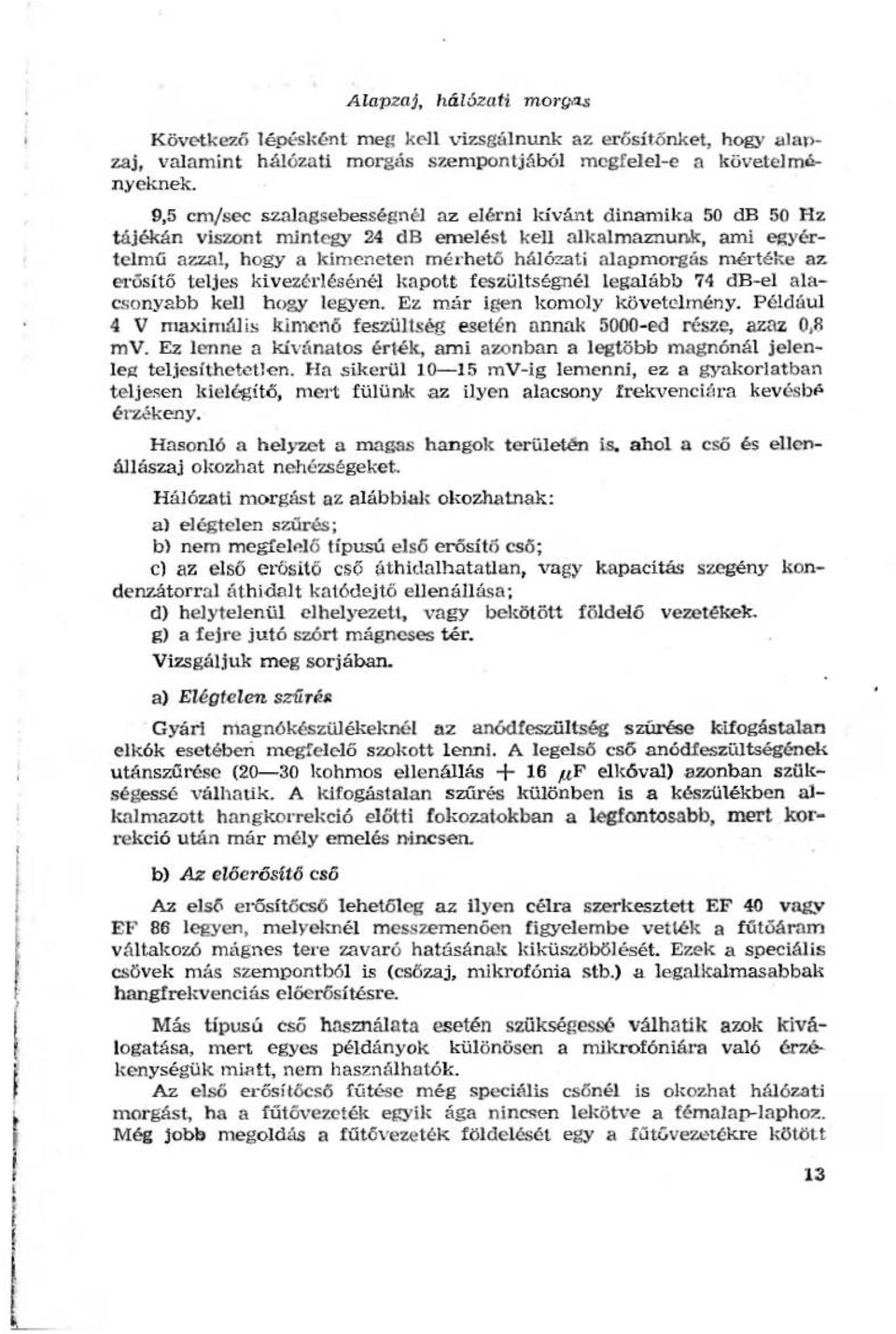 k, ami egyértemű azza, hogy a kimeneten mérhető háózati aapmorgás ro-értéke az erősítő tejes kivezéréséné kapott feszütségné egaább 74 db-e aacsonyabb ke hogy egyen. Ez már igen komoy köv etemény.