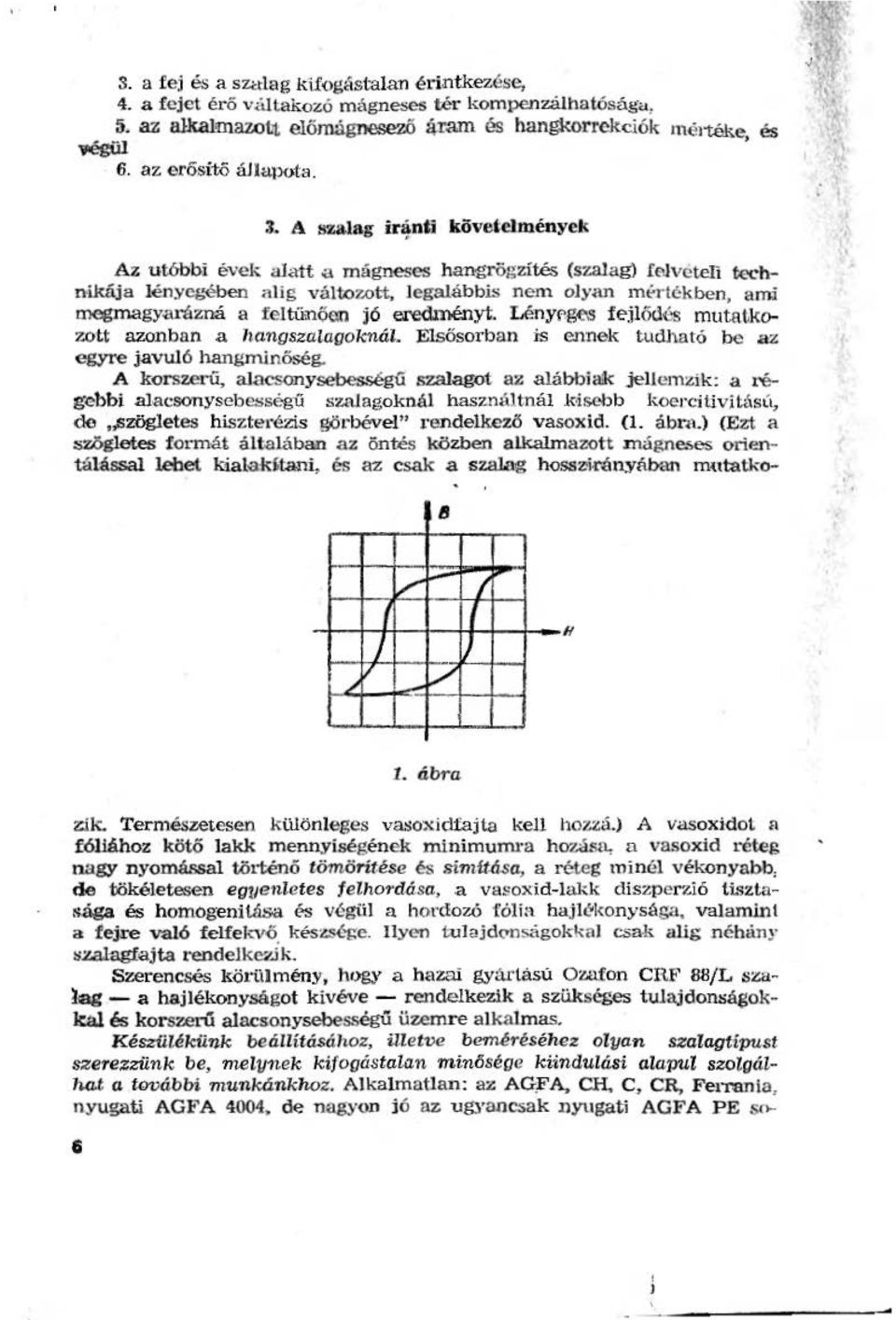 Lényf'gE\s fejődés mutatkozott azonban a hangszataoo1.-ná. Esősorban is ennek tudható be az egyre javuó hangmjnőség.