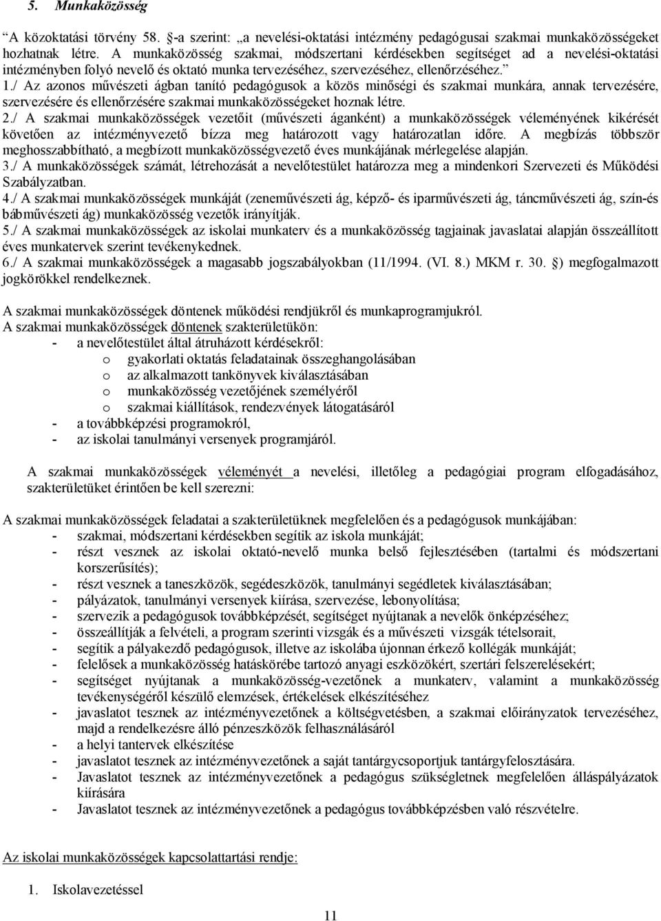 / Az azonos művészeti ágban tanító pedagógusok a közös minőségi és szakmai munkára, annak tervezésére, szervezésére és ellenőrzésére szakmai munkaközösségeket hoznak létre. 2.