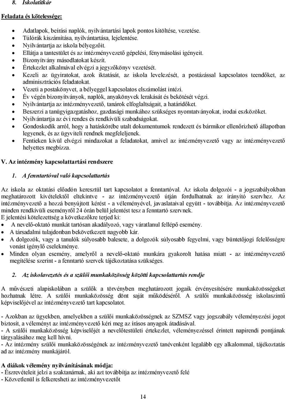 Értekezlet alkalmával elvégzi a jegyzőkönyv vezetését. Kezeli az ügyiratokat, azok iktatását, az iskola levelezését, a postázással kapcsolatos teendőket, az adminisztrációs feladatokat.