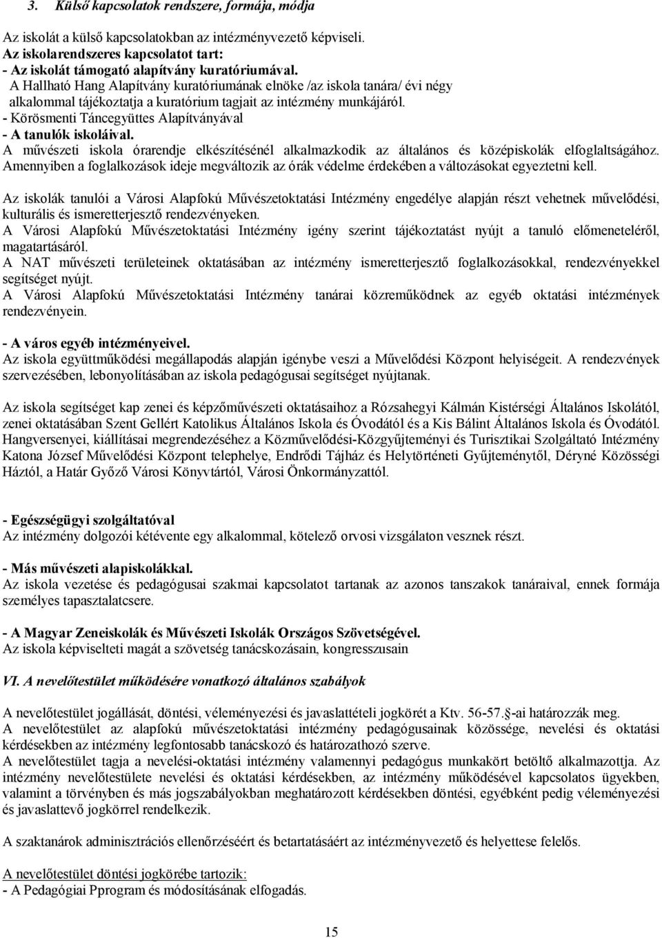 - Körösmenti Táncegyüttes Alapítványával - A tanulók iskoláival. A művészeti iskola órarendje elkészítésénél alkalmazkodik az általános és középiskolák elfoglaltságához.