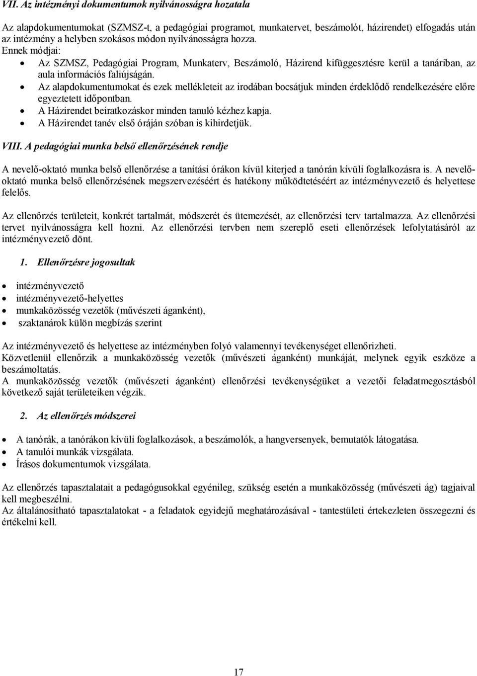 Az alapdokumentumokat és ezek mellékleteit az irodában bocsátjuk minden érdeklődő rendelkezésére előre egyeztetett időpontban. A Házirendet beiratkozáskor minden tanuló kézhez kapja.