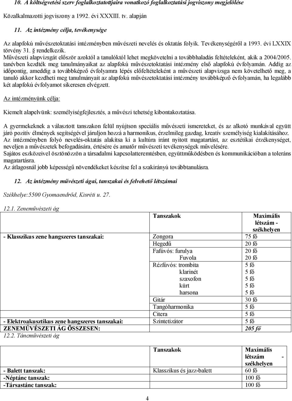 Művészeti alapvizsgát először azoktól a tanulóktól lehet megkövetelni a továbbhaladás feltételeként, akik a 2004/2005.