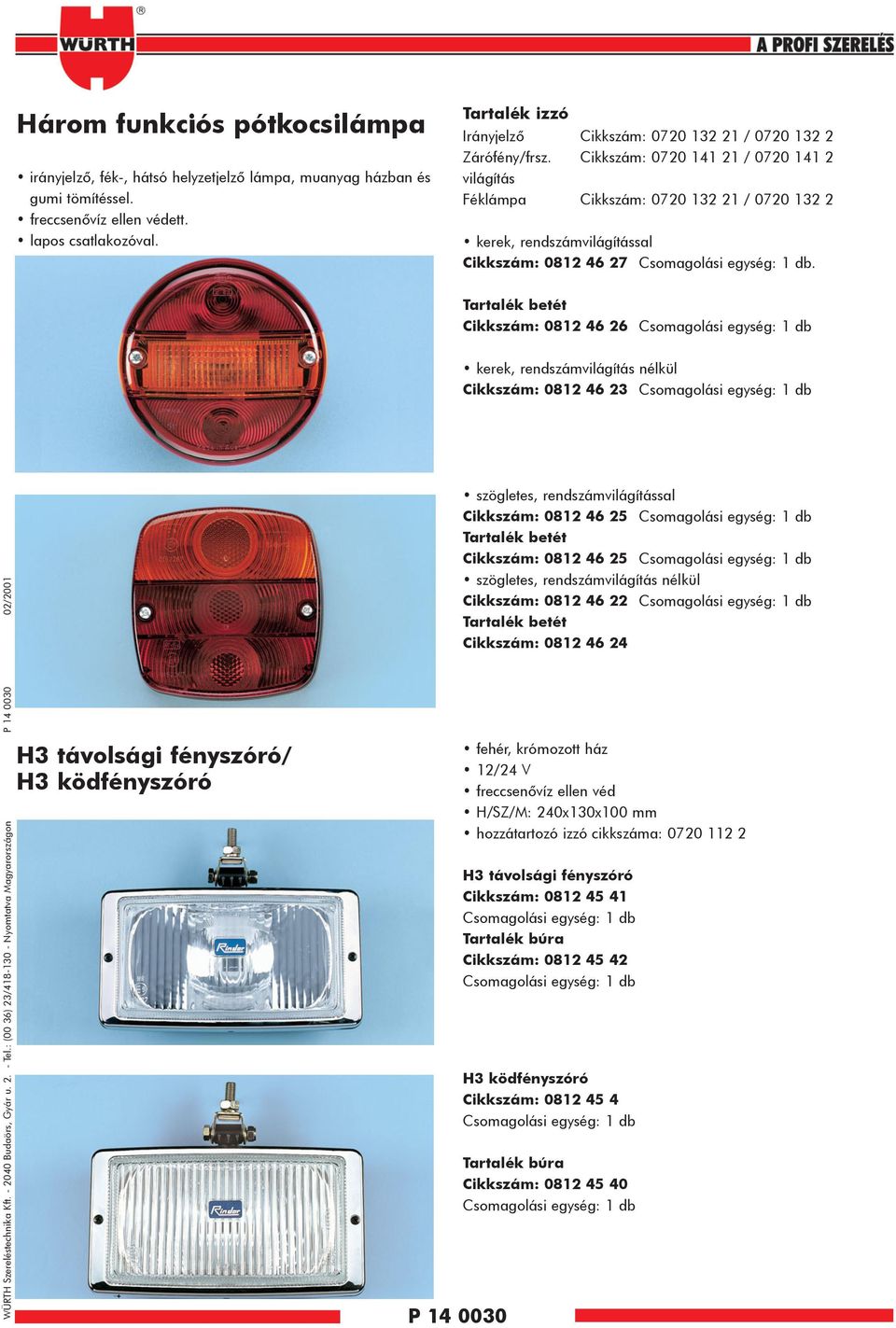 Tartalék betét : 082 46 26 Csomagolási egység: kerek, rendszámvilágítás nélkül : 082 46 23 Csomagolási egység: WÜRTH Szereléstechnika Kft. - 2040 Budaörs, Gyár u. 2. - Tel.