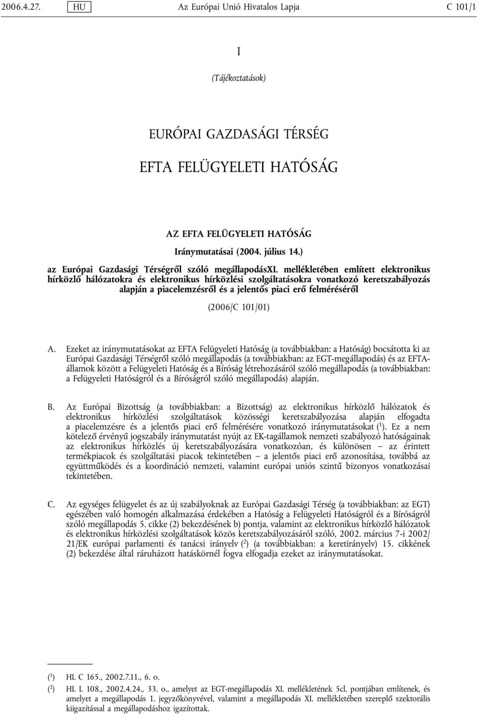 mellékletében említett elektronikus hírközlő hálózatokra és elektronikus hírközlési szolgáltatásokra vonatkozó keretszabályozás alapján a piacelemzésről és a jelentős piaci erő felméréséről (2006/C