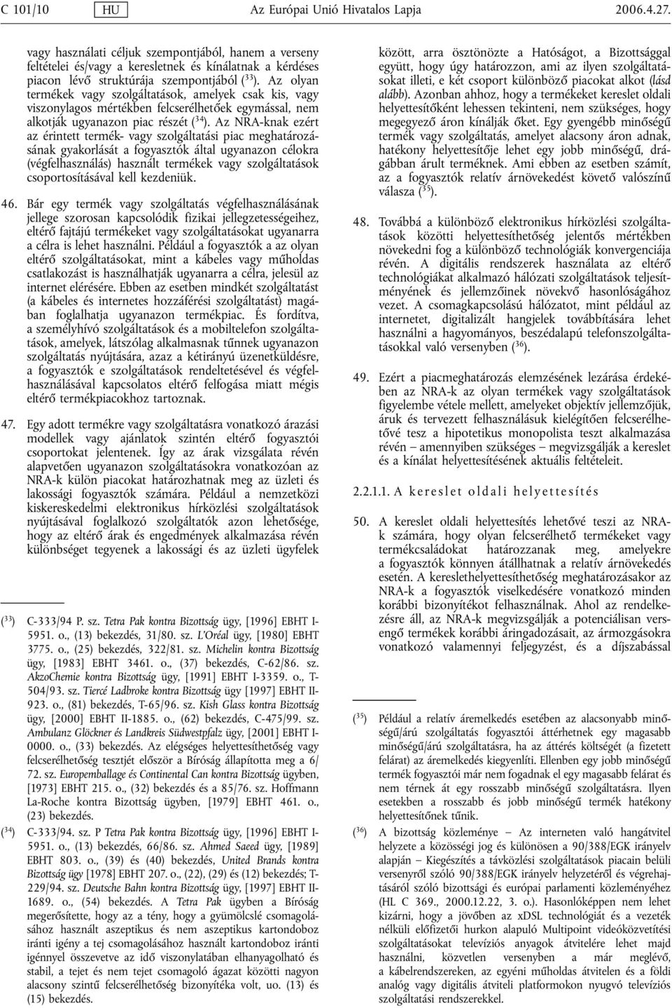 Az olyan termékek vagy szolgáltatások, amelyek csak kis, vagy viszonylagos mértékben felcserélhetőek egymással, nem alkotják ugyanazon piac részét ( 34 ).