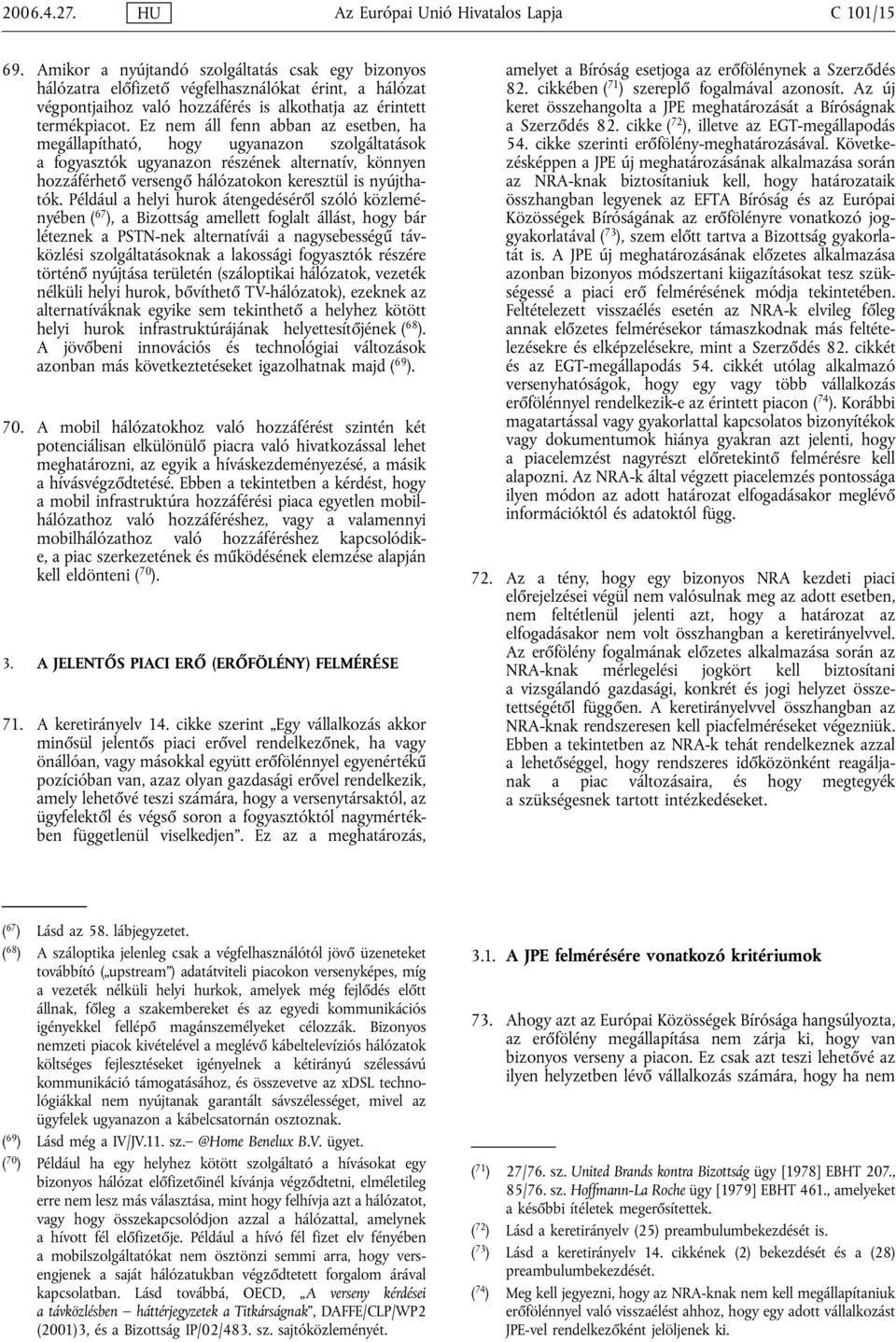 Ez nem áll fenn abban az esetben, ha megállapítható, hogy ugyanazon szolgáltatások a fogyasztók ugyanazon részének alternatív, könnyen hozzáférhető versengő hálózatokon keresztül is nyújthatók.