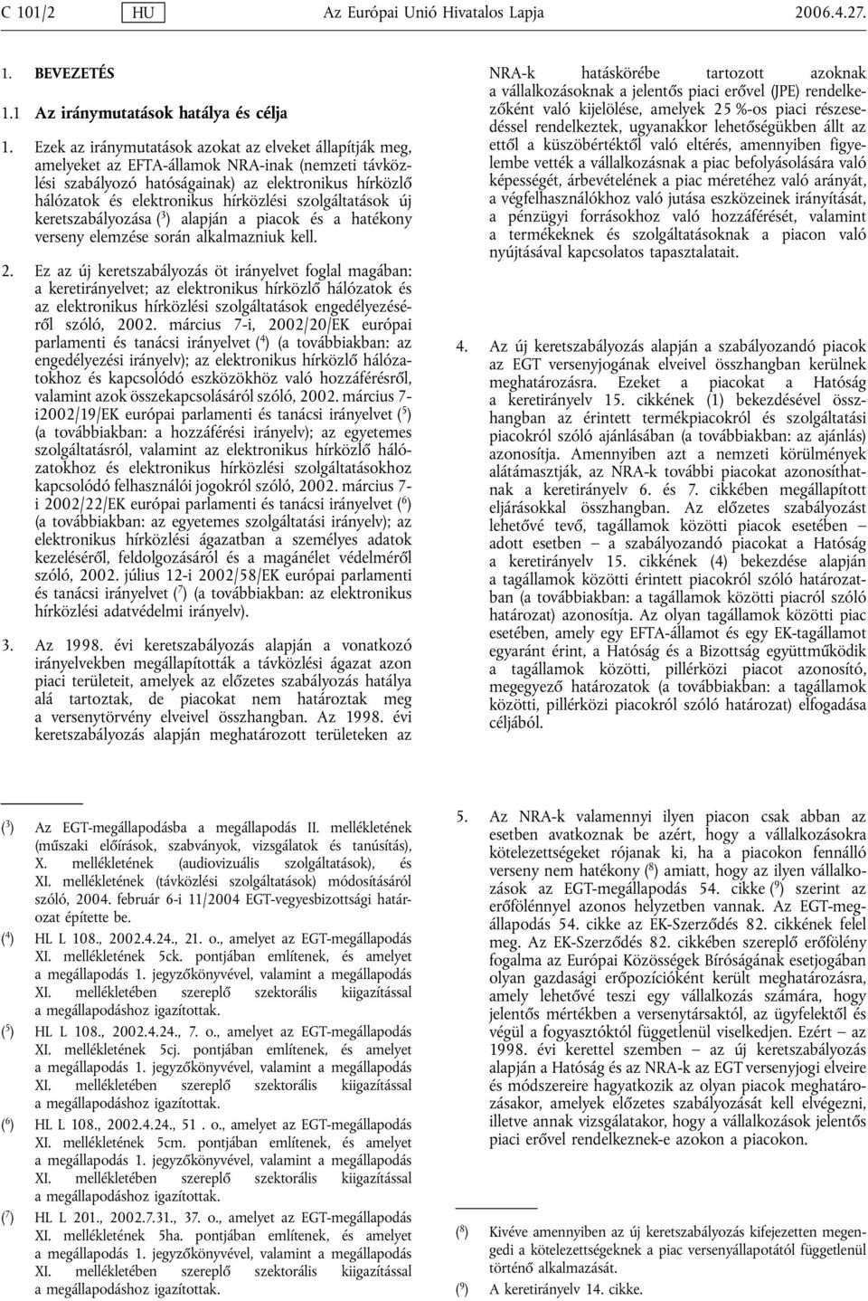 szolgáltatások új keretszabályozása ( 3 ) alapján a piacok és a hatékony verseny elemzése során alkalmazniuk kell. 2.