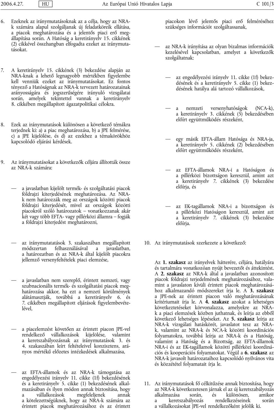 A Hatóság a keretirányelv 15. cikkének (2) cikkével összhangban elfogadta ezeket az iránymutatásokat. 7. A keretirányelv 15.