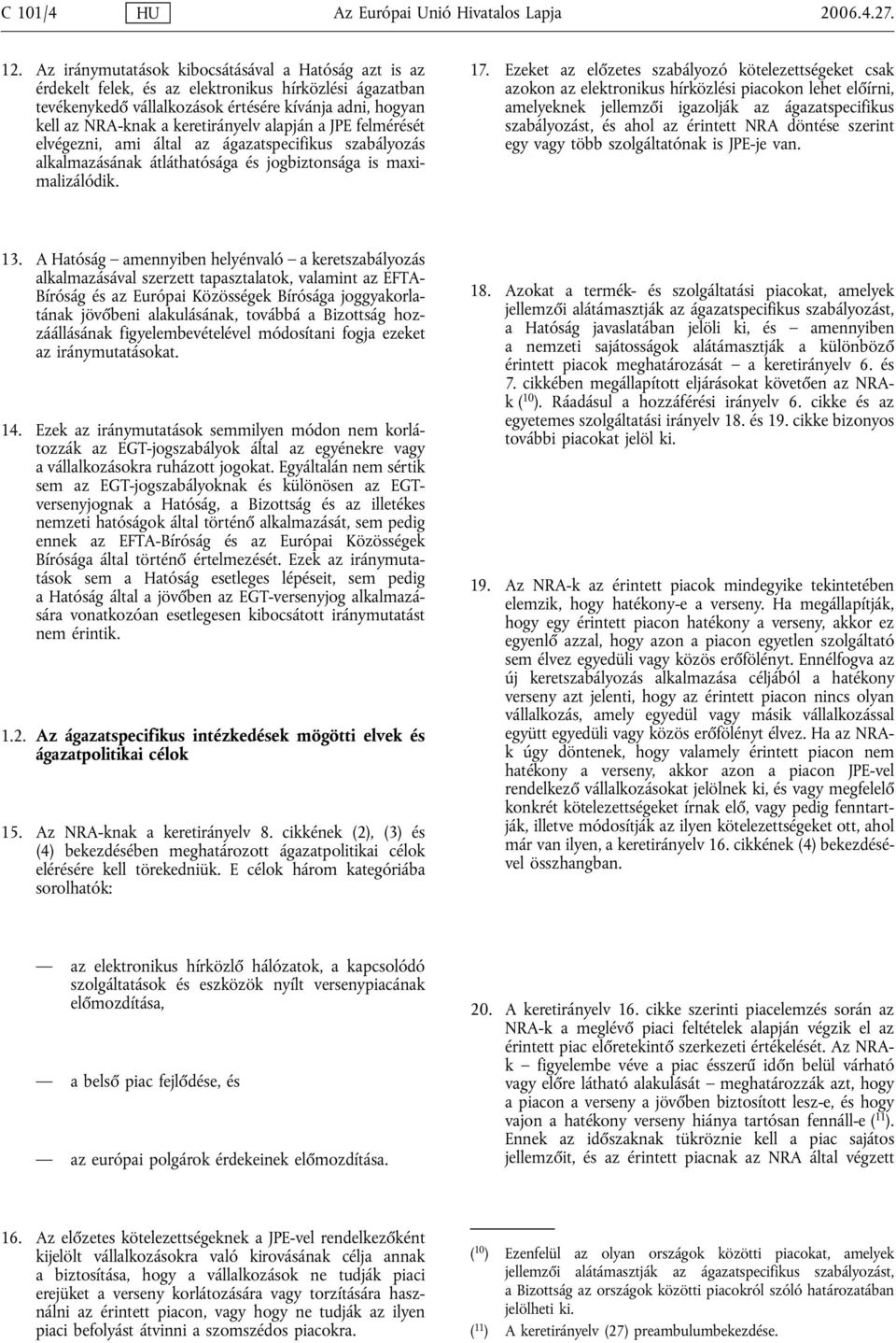 alapján a JPE felmérését elvégezni, ami által az ágazatspecifikus szabályozás alkalmazásának átláthatósága és jogbiztonsága is maximalizálódik. 17.